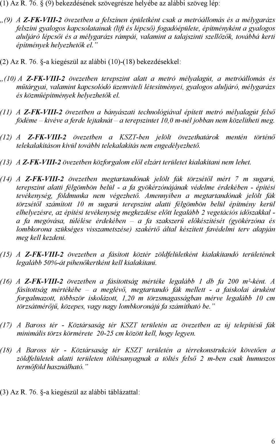 fogadóépülete, építményként a gyalogos aluljáró lépcsői és a mélygarázs rámpái, valamint a talajszinti szellőzők, továbbá kerti építmények helyezhetők el. (2) Az R. 76.