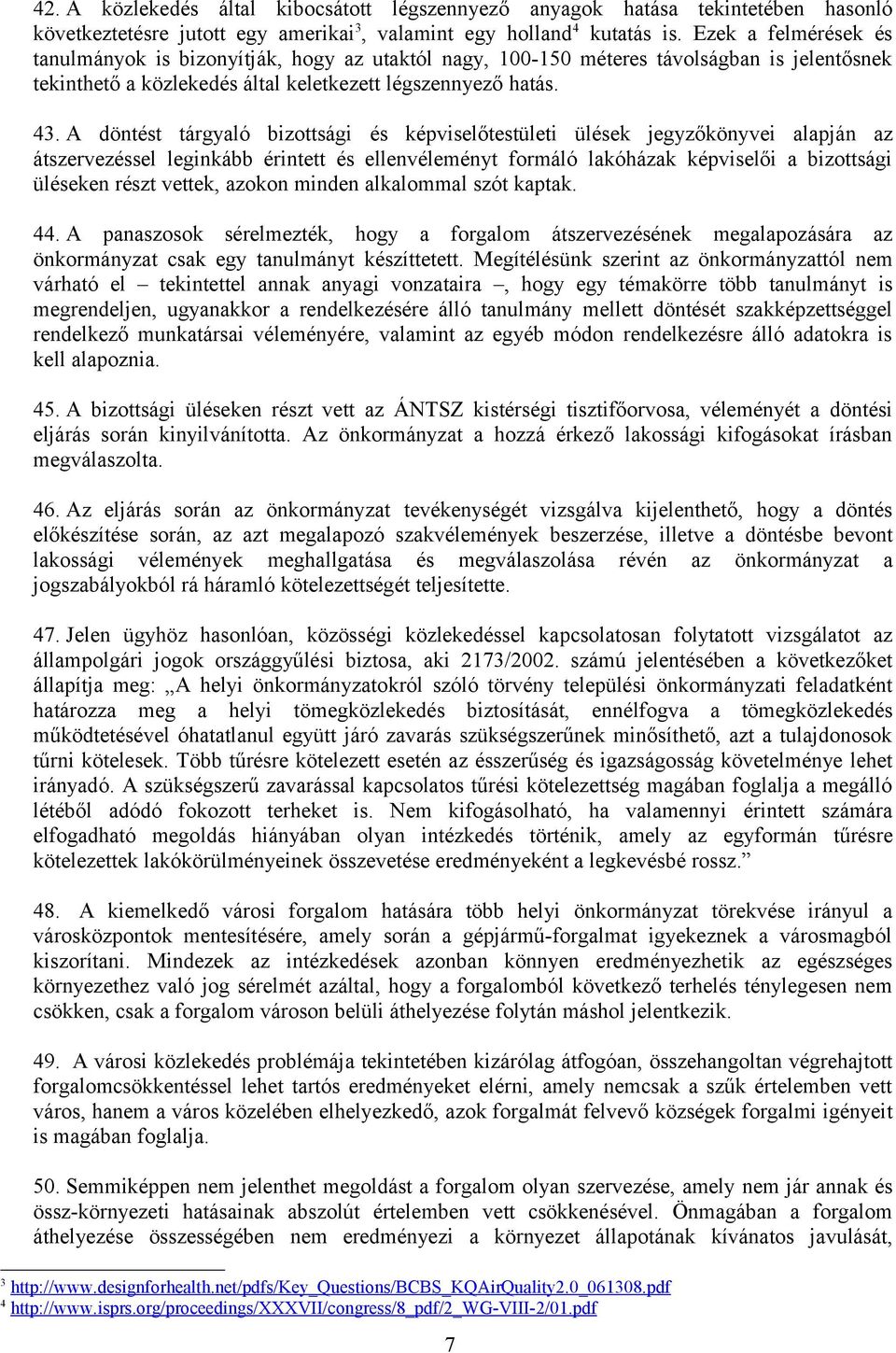 A döntést tárgyaló bizottsági és képviselőtestületi ülések jegyzőkönyvei alapján az átszervezéssel leginkább érintett és ellenvéleményt formáló lakóházak képviselői a bizottsági üléseken részt