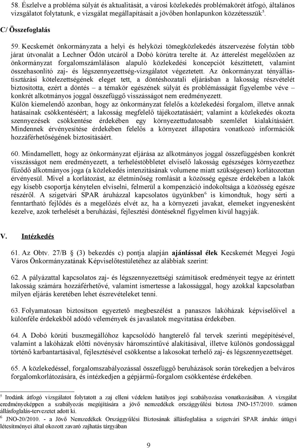 Az átterelést megelőzően az önkormányzat forgalomszámláláson alapuló közlekedési koncepciót készíttetett, valamint összehasonlító zaj- és légszennyezettség-vizsgálatot végeztetett.