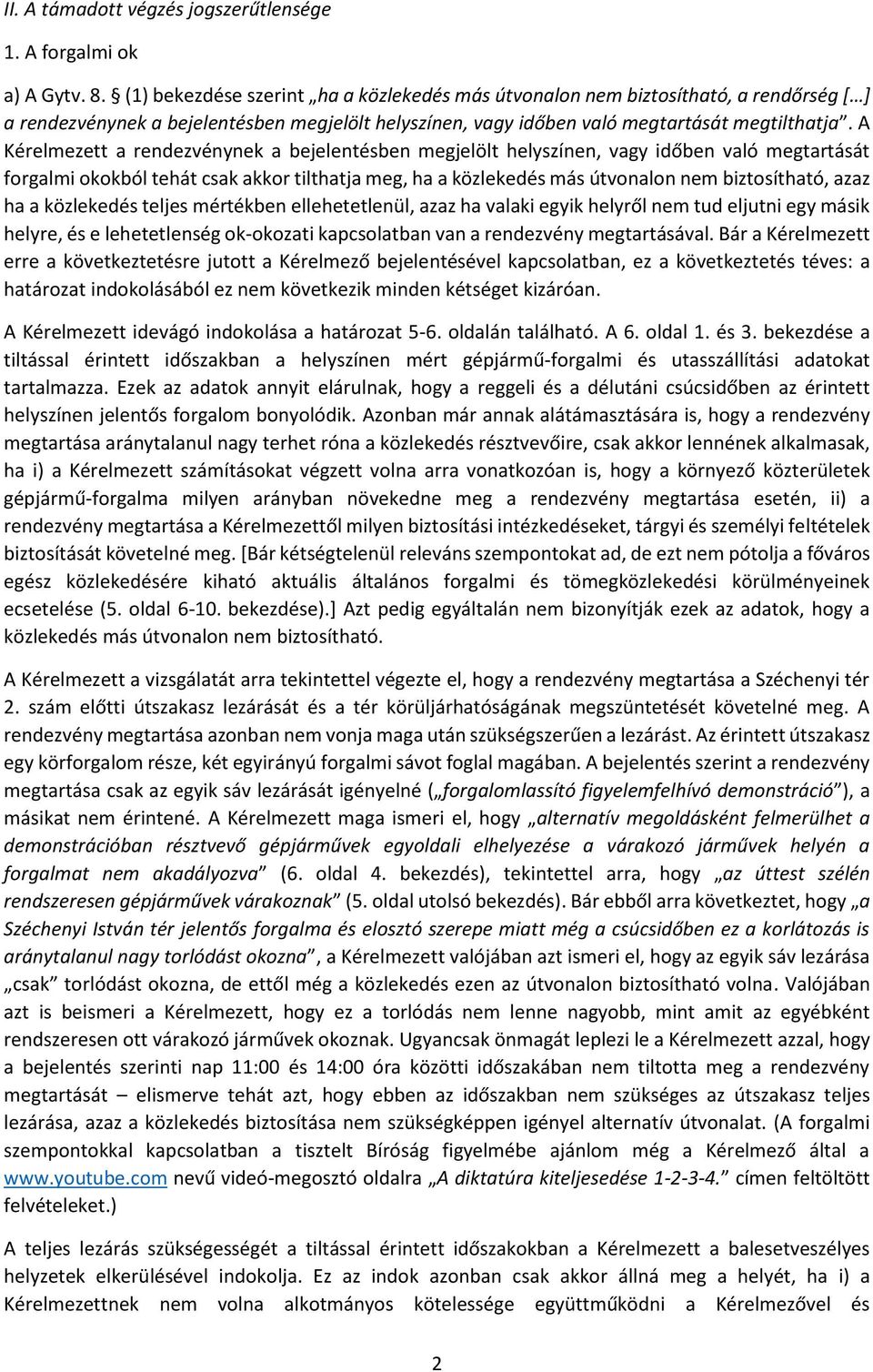 A Kérelmezett a rendezvénynek a bejelentésben megjelölt helyszínen, vagy időben való megtartását forgalmi okokból tehát csak akkor tilthatja meg, ha a közlekedés más útvonalon nem biztosítható, azaz