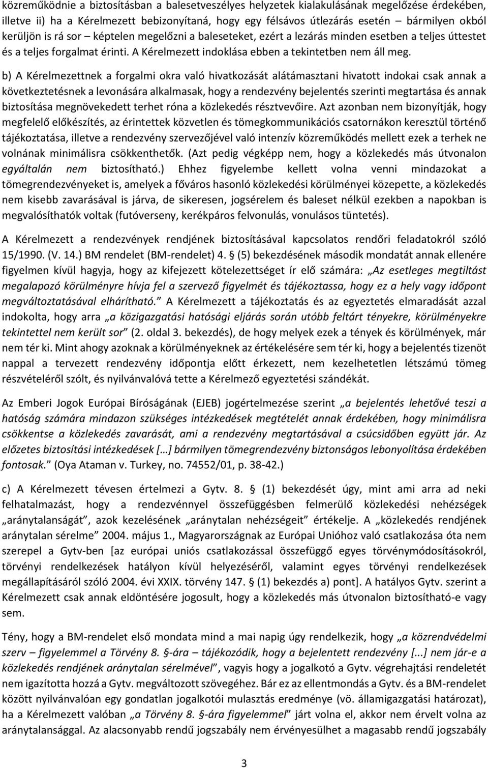 b) A Kérelmezettnek a forgalmi okra való hivatkozását alátámasztani hivatott indokai csak annak a következtetésnek a levonására alkalmasak, hogy a rendezvény bejelentés szerinti megtartása és annak