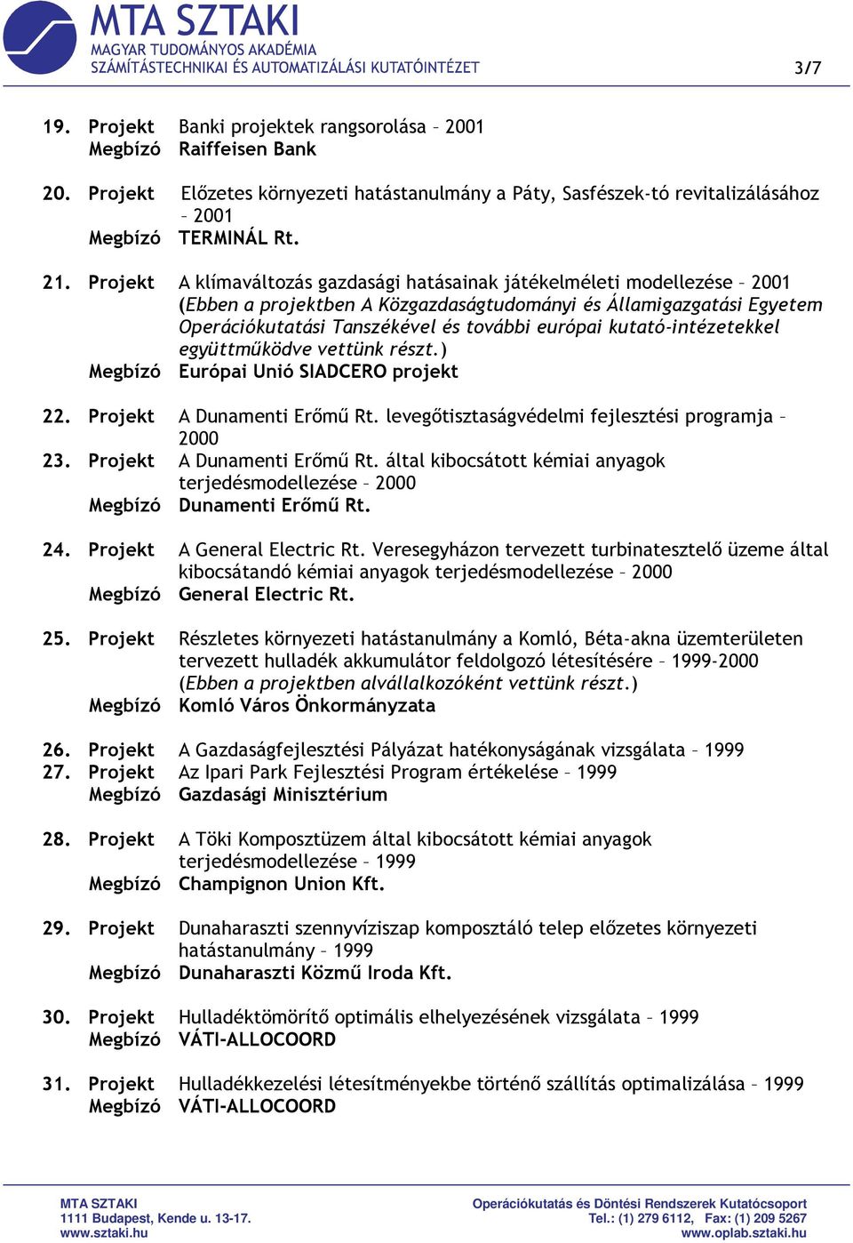 kutató-intézetekkel együttmőködve vettünk részt.) Megbízó Európai Unió SIADCERO projekt 22. Projekt A Dunamenti Erımő Rt. levegıtisztaságvédelmi fejlesztési programja 2000 23.