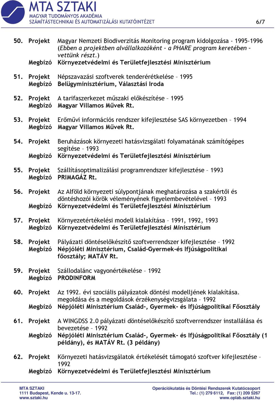 Projekt Erımővi információs rendszer kifejlesztése SAS környezetben 1994 54. Projekt Beruházások környezeti hatásvizsgálati folyamatának számítógépes segítése 1993 55.