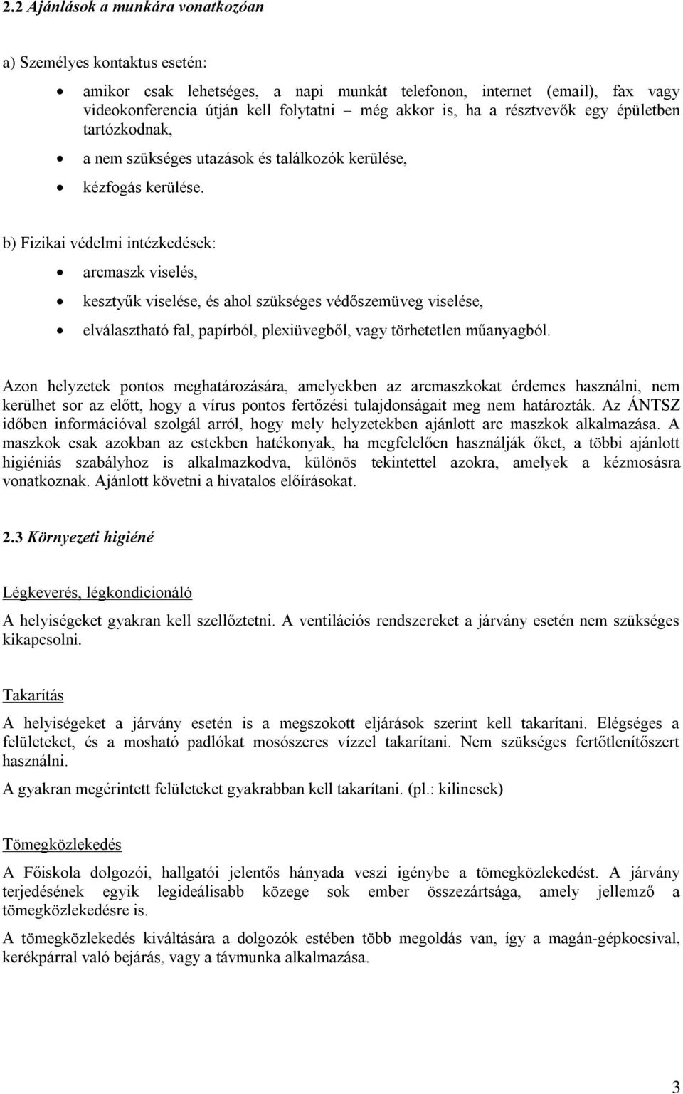 b) Fizikai védelmi intézkedések: arcmaszk viselés, kesztyűk viselése, és ahol szükséges védőszemüveg viselése, elválasztható fal, papírból, plexiüvegből, vagy törhetetlen műanyagból.