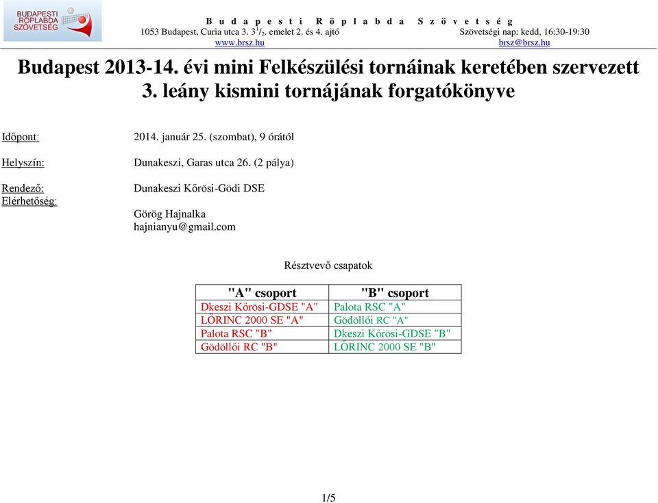 (szombat), 9 órától Dunakeszi, Garas utca 26. (2 pálya) Dunakeszi Kőrösi-Gödi DSE Görög Hajnalka hajnianyu@gmail.