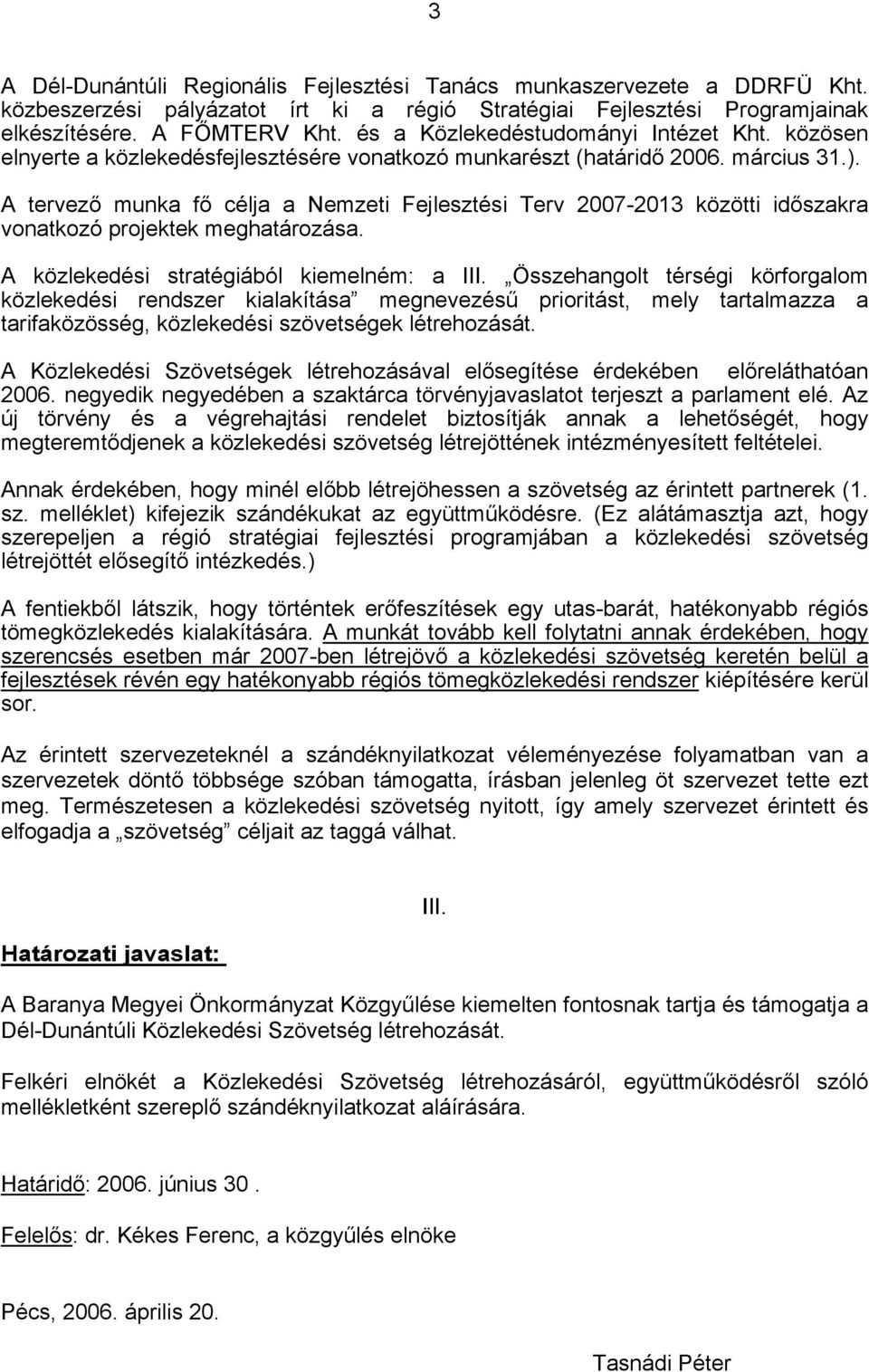 A tervező munka fő célja a Nemzeti Fejlesztési Terv 2007-2013 közötti időszakra vonatkozó projektek meghatározása. A közlekedési stratégiából kiemelném: a III.