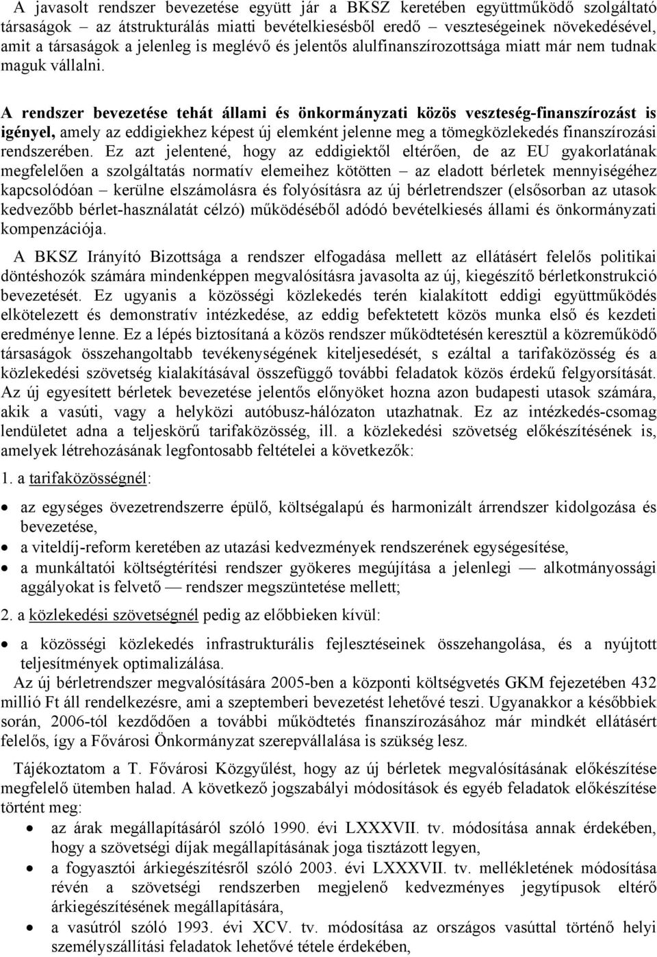 A rendszer bevezetése tehát állami és önkormányzati közös veszteség-finanszírozást is igényel, amely az eddigiekhez képest új elemként jelenne meg a tömegközlekedés finanszírozási rendszerében.