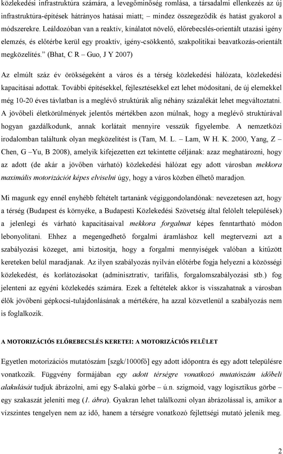 (Bhat, C R Guo, J Y 2007) Az elmúlt száz év örökségeként a város és a térség közlekedési hálózata, közlekedési kapacitásai adottak.