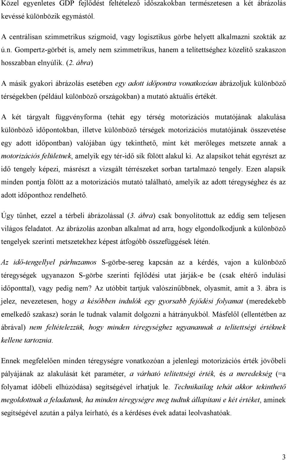 (2. ábra) A másik gyakori ábrázolás esetében egy adott időpontra vonatkozóan ábrázoljuk különböző térségekben (például különböző országokban) a mutató aktuális értékét.