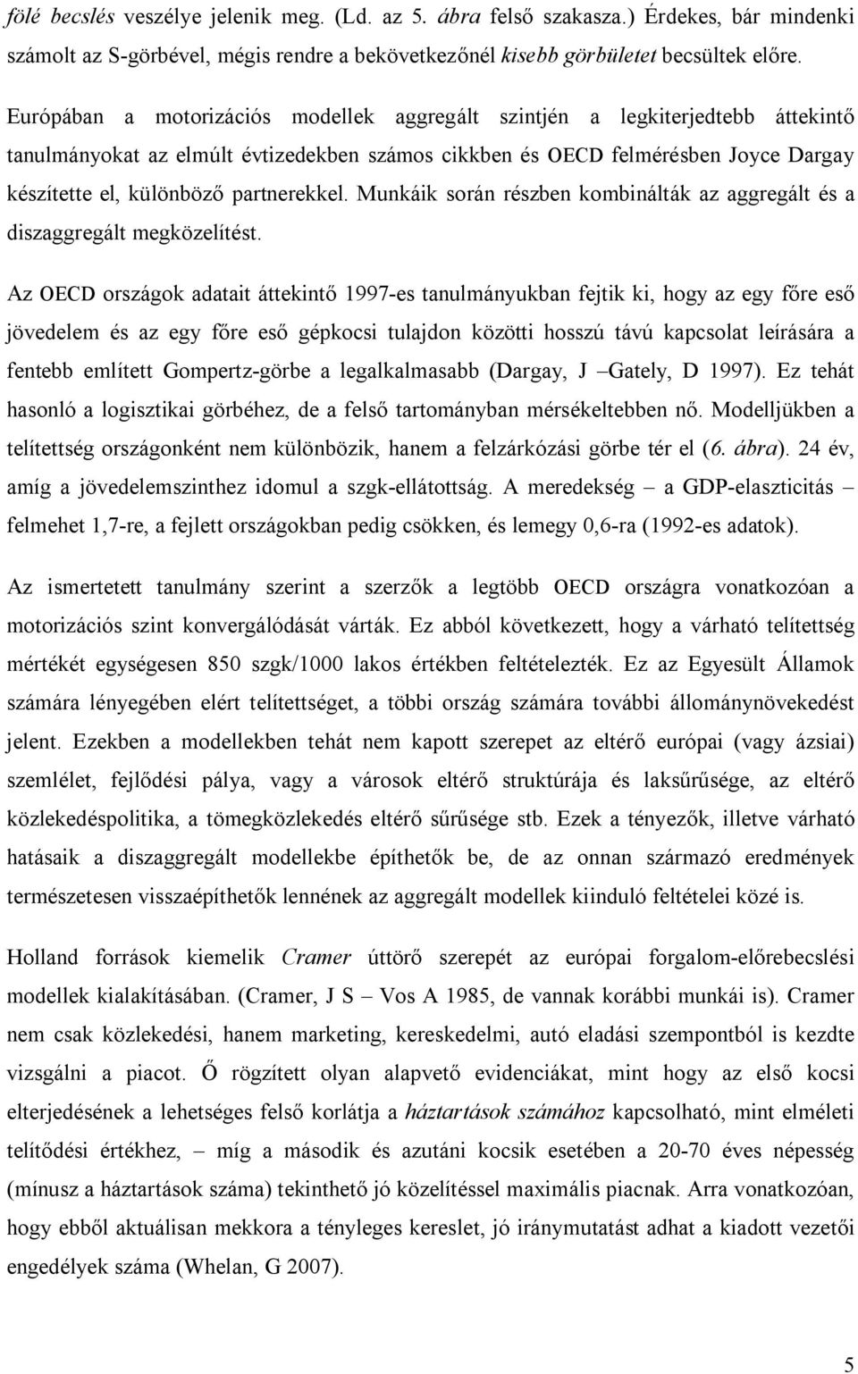 partnerekkel. Munkáik során részben kombinálták az aggregált és a diszaggregált megközelítést.