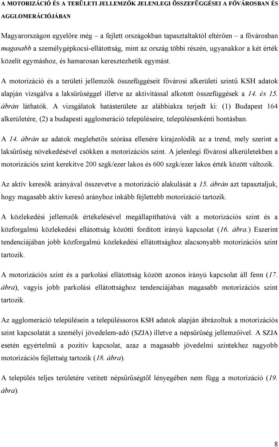 A motorizáció és a területi jellemzők összefüggéseit fővárosi alkerületi szintű KSH adatok alapján vizsgálva a laksűrűséggel illetve az aktivitással alkotott összefüggések a 14. és 15. ábrán láthatók.