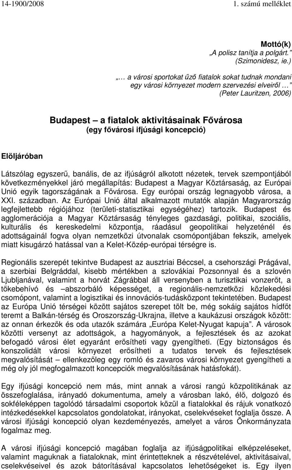 koncepció) Elöljáróban Látszólag egyszerű, banális, de az ifjúságról alkotott nézetek, tervek szempontjából következményekkel járó megállapítás: Budapest a Magyar Köztársaság, az Európai Unió egyik