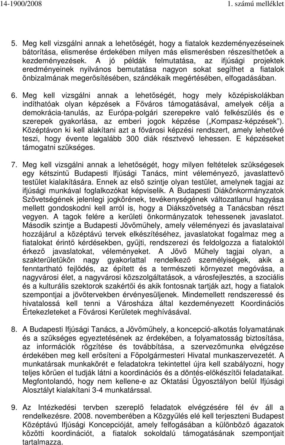 Meg kell vizsgálni annak a lehetőségét, hogy mely középiskolákban indíthatóak olyan képzések a Főváros támogatásával, amelyek célja a demokrácia-tanulás, az Európa-polgári szerepekre való felkészülés