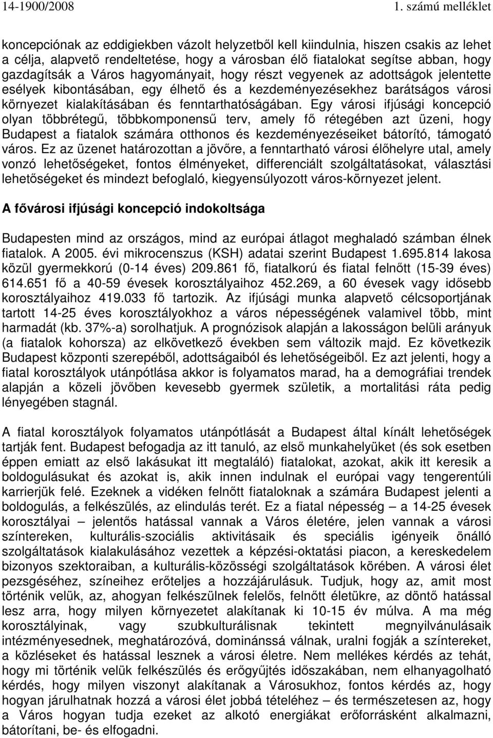 Egy városi ifjúsági koncepció olyan többrétegű, többkomponensű terv, amely fő rétegében azt üzeni, hogy Budapest a fiatalok számára otthonos és kezdeményezéseiket bátorító, támogató város.