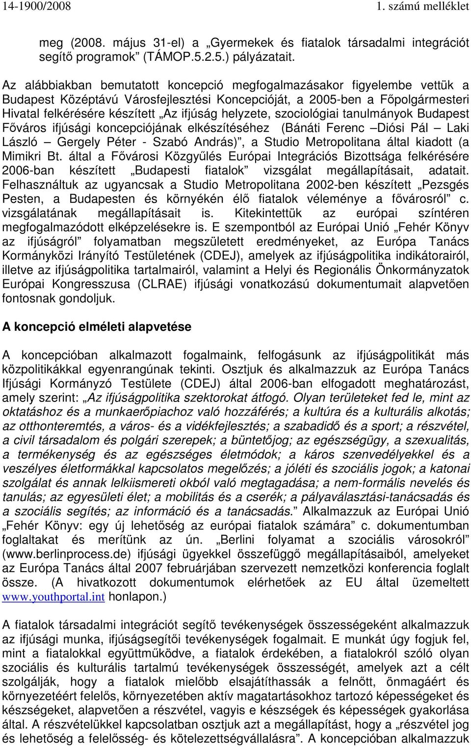 helyzete, szociológiai tanulmányok Budapest Főváros ifjúsági koncepciójának elkészítéséhez (Bánáti Ferenc Diósi Pál Laki László Gergely Péter - Szabó András), a Studio Metropolitana által kiadott (a