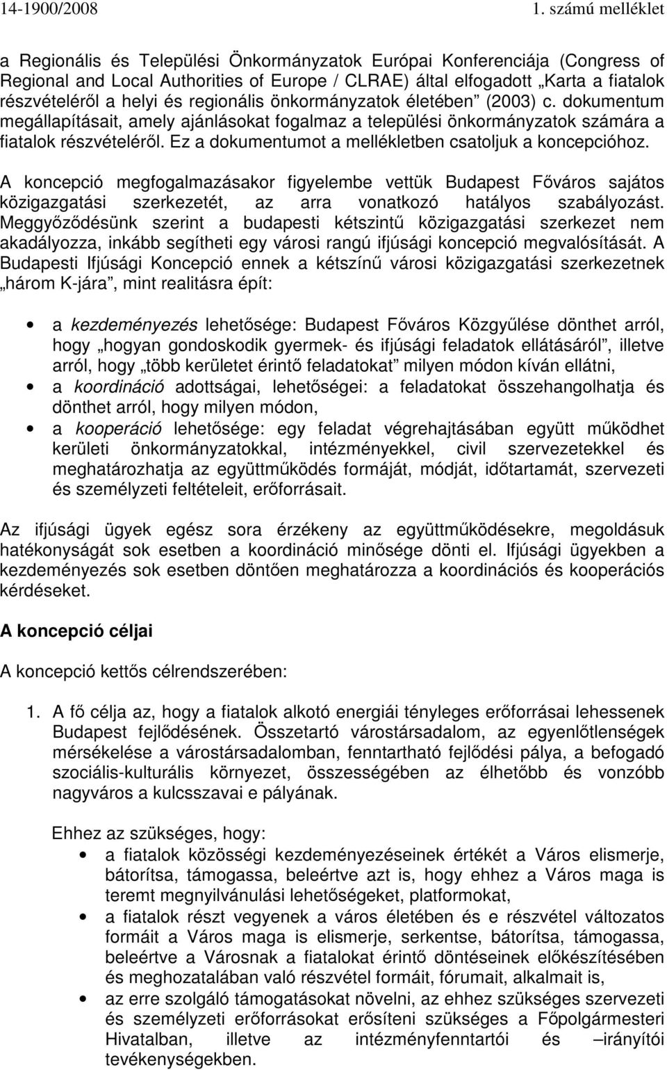 Ez a dokumentumot a mellékletben csatoljuk a koncepcióhoz. A koncepció megfogalmazásakor figyelembe vettük Budapest Főváros sajátos közigazgatási szerkezetét, az arra vonatkozó hatályos szabályozást.