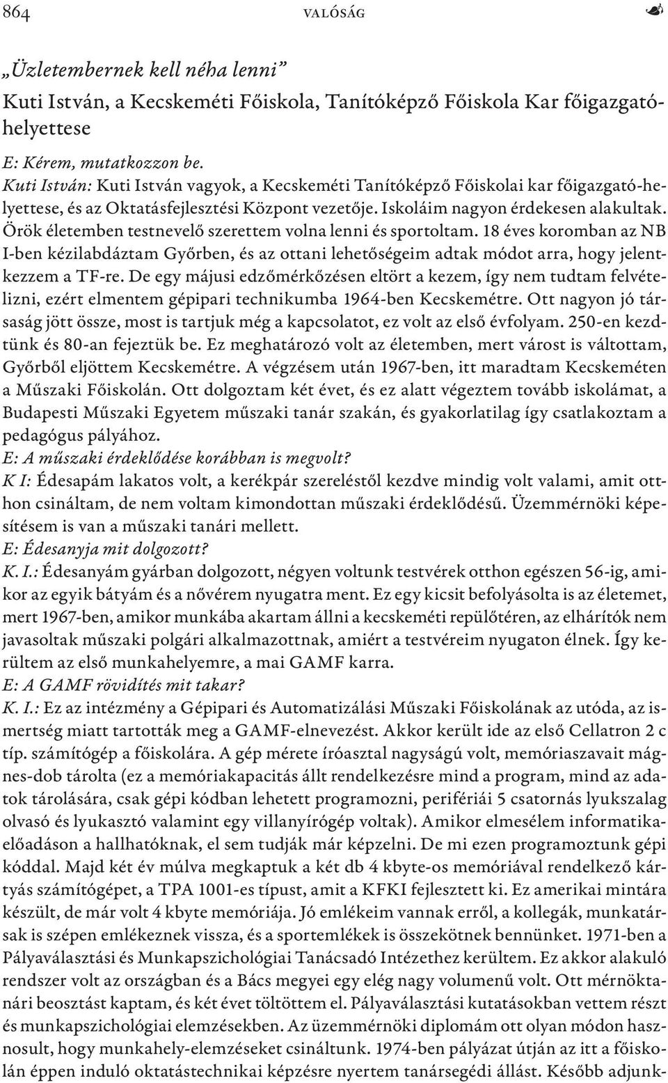 Örök életemben testnevelő szerettem volna lenni és sportoltam. 18 éves koromban az NB I-ben kézilabdáztam Győrben, és az ottani lehetőségeim adtak módot arra, hogy jelentkezzem a TF-re.