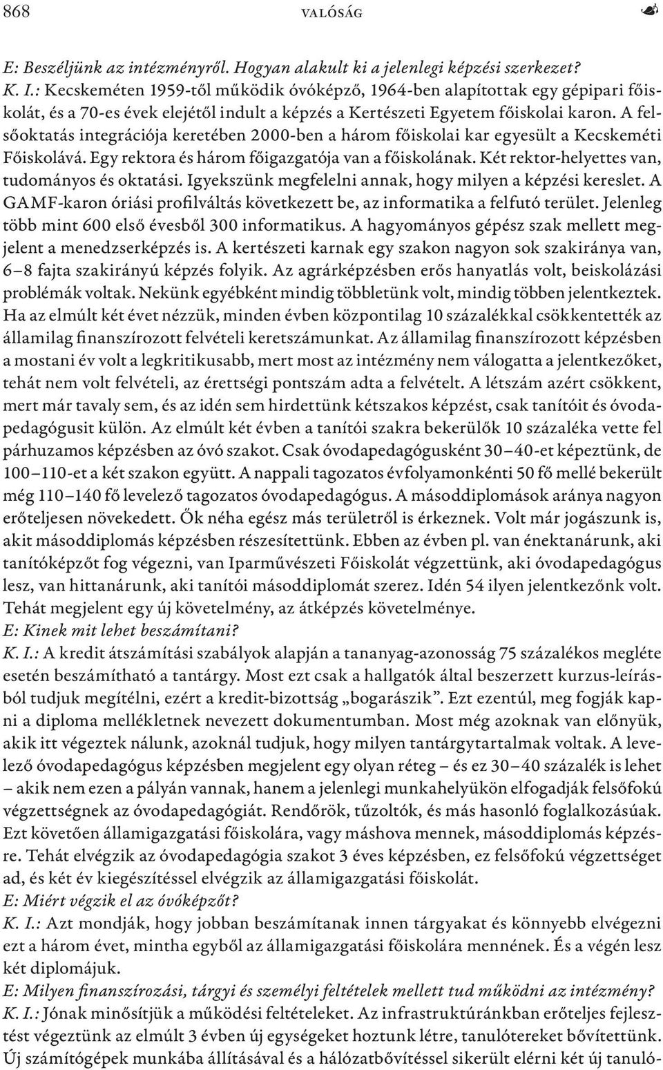 A felsőoktatás integrációja keretében 2000-ben a három főiskolai kar egyesült a Kecskeméti Főiskolává. Egy rektora és három főigazgatója van a főiskolának.