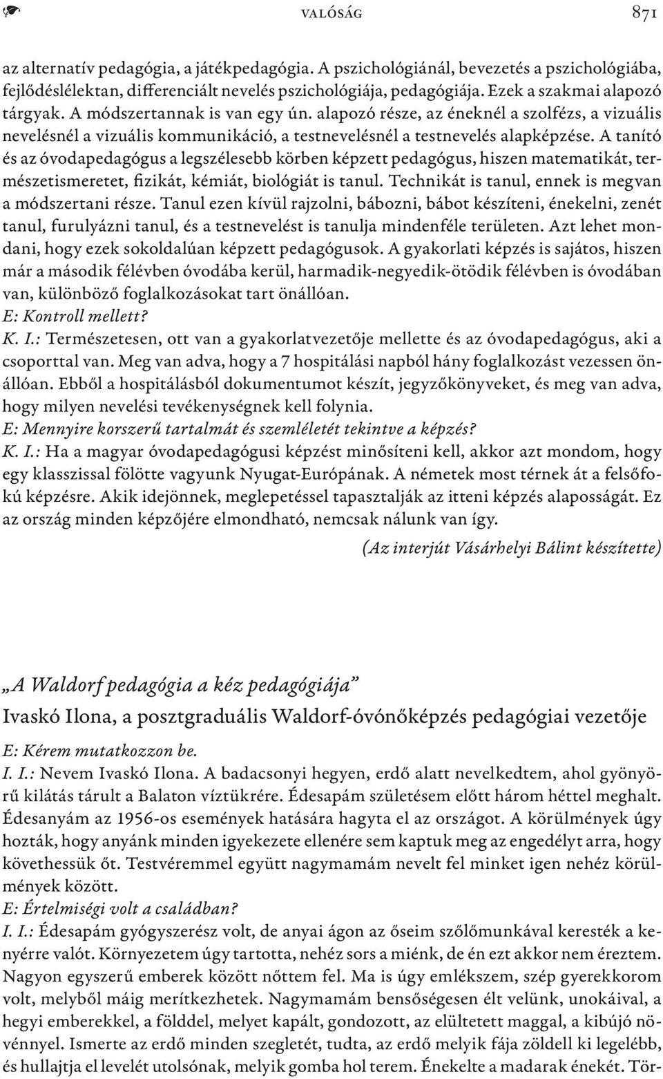 A tanító és az óvodapedagógus a legszélesebb körben képzett pedagógus, hiszen matematikát, természetismeretet, fizikát, kémiát, biológiát is tanul.