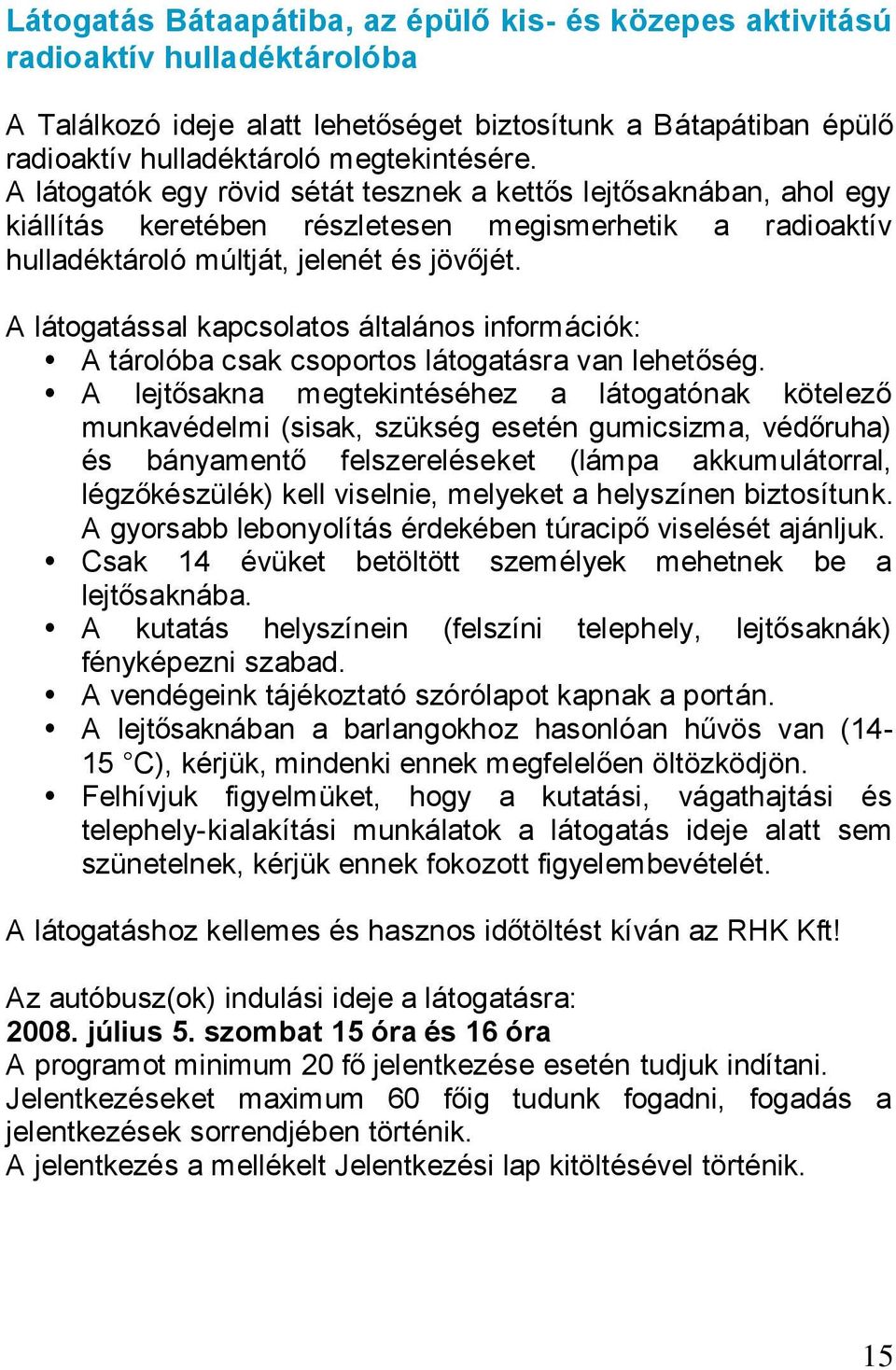 A látogatással kapcsolatos általános információk: A tárolóba csak csoportos látogatásra van lehetőség.