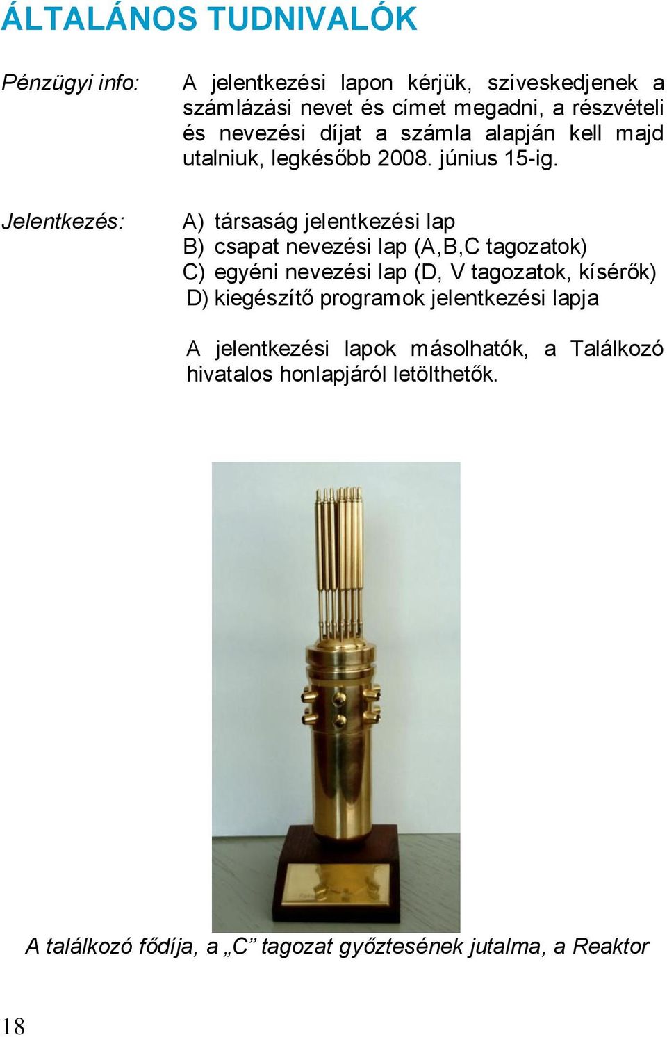 A) társaság jelentkezési lap B) csapat nevezési lap (A,B,C tagozatok) C) egyéni nevezési lap (D, V tagozatok, kísérők) D) kiegészítő