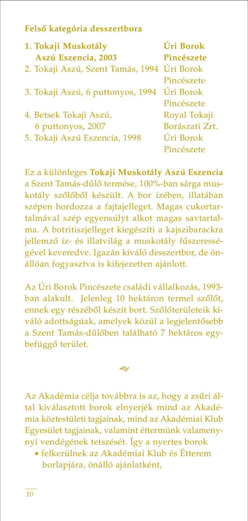 Tokaji Aszú Eszencia, 1998 Úri Borok Ez a különleges Tokaji Muskotály Aszú Eszencia a Szent Tamás-dûlô termése, 100%-ban sárga muskotály szôlôbôl készült.