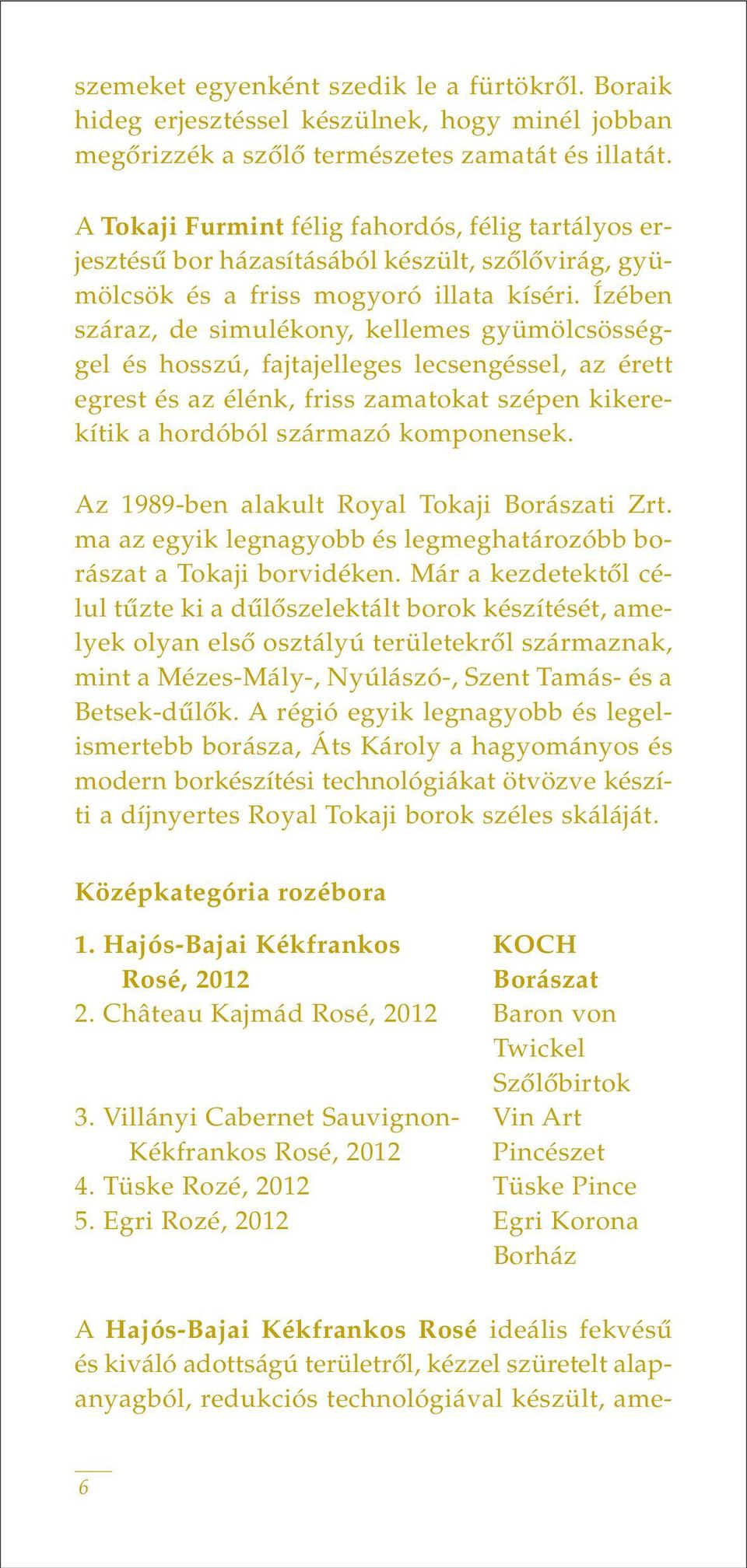 Ízében száraz, de simulékony, kellemes gyümölcsösséggel és hosszú, fajtajelleges lecsengéssel, az érett egrest és az élénk, friss zamatokat szépen kikerekítik a hordóból származó komponensek.