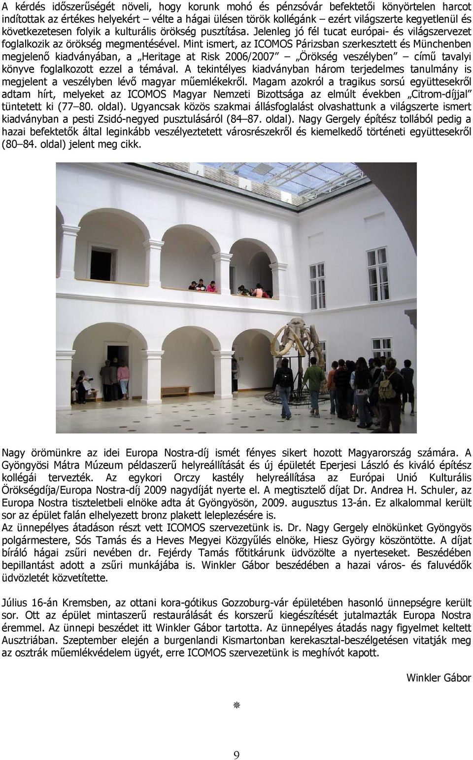 Mint ismert, az ICOMOS Párizsban szerkesztett és Münchenben megjelenő kiadványában, a Heritage at Risk 2006/2007 Örökség veszélyben című tavalyi könyve foglalkozott ezzel a témával.