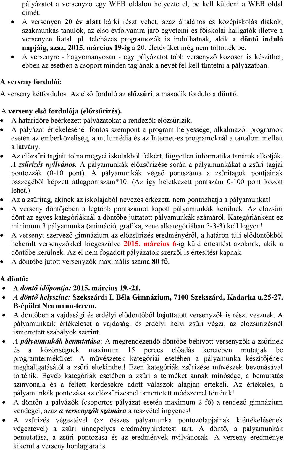 teleházas programozók is indulhatnak, akik a döntő induló napjáig, azaz, 2015. március 19-ig a 20. életévüket még nem töltötték be.