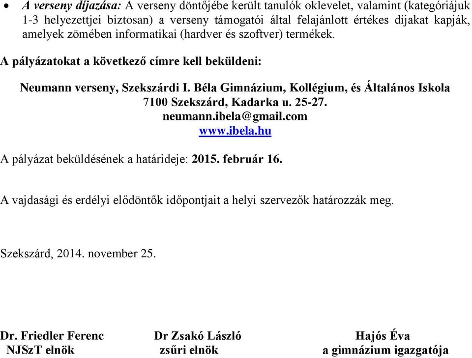 Béla Gimnázium, Kollégium, és Általános Iskola 7100 Szekszárd, Kadarka u. 25-27. neumann.ibela@gmail.com www.ibela.hu A pályázat beküldésének a határideje: 2015. február 16.