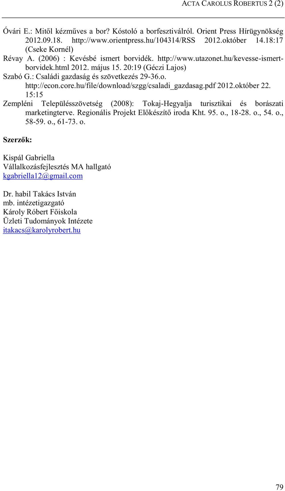 o. http://econ.core.hu/file/download/szgg/csaladi_gazdasag.pdf 2012.október 22. 15:15 Zempléni Településszövetség (2008): Tokaj-Hegyalja turisztikai és borászati marketingterve.