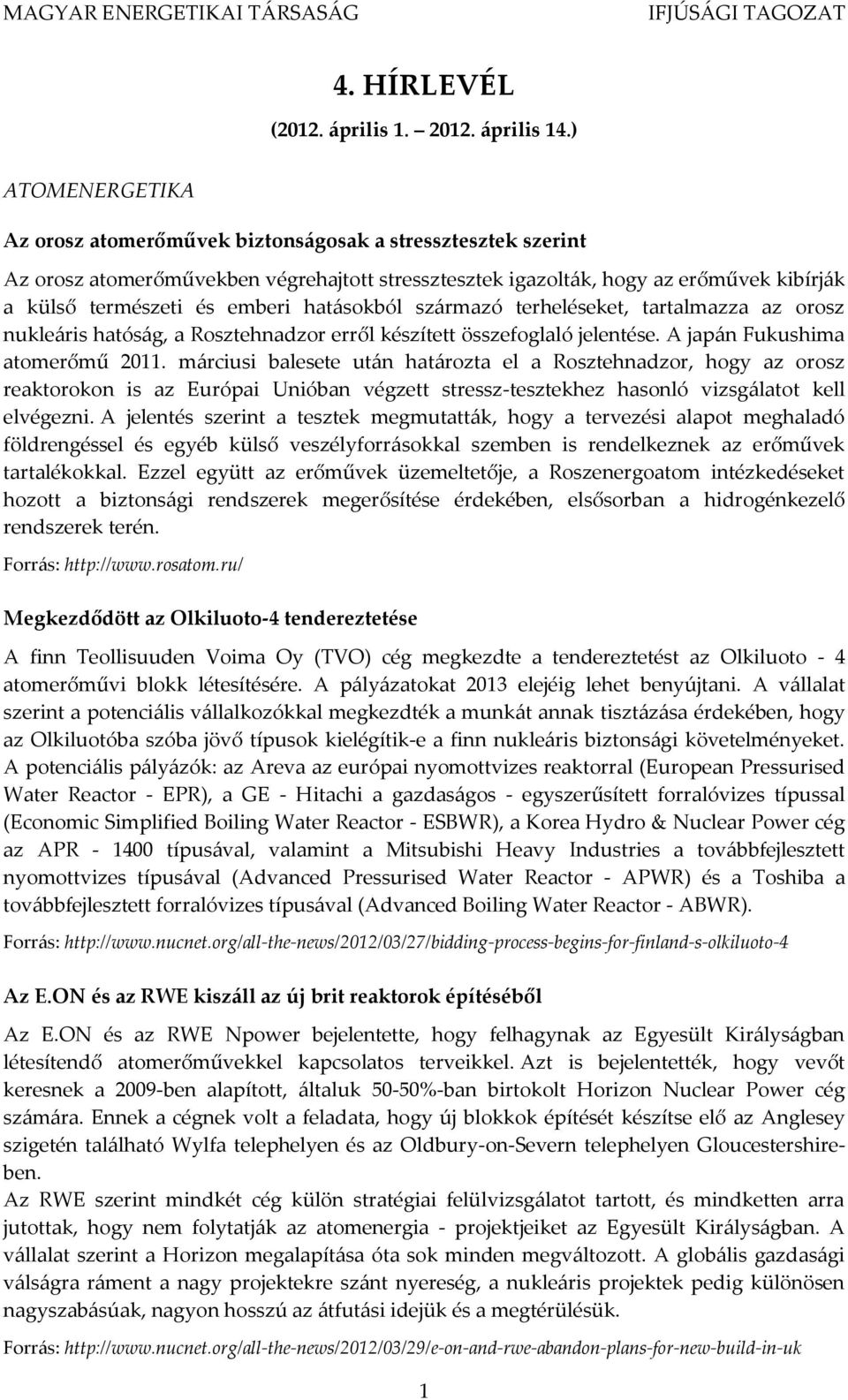 hatásokból származó terheléseket, tartalmazza az orosz nukleáris hatóság, a Rosztehnadzor erről készített összefoglaló jelentése. A japán Fukushima atomerőmű 2011.