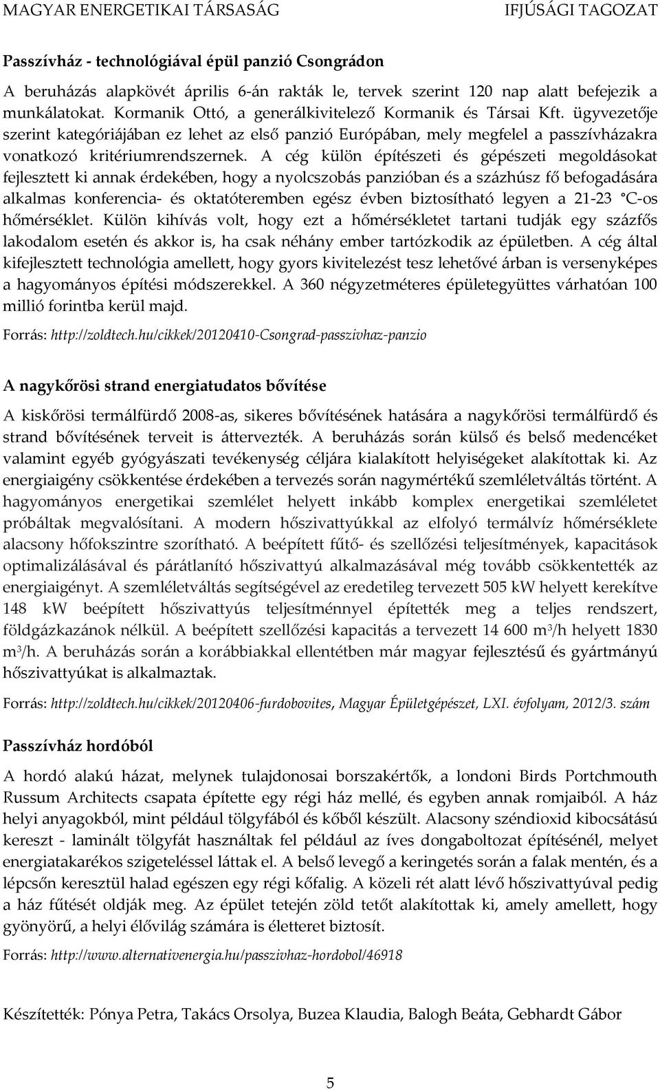 A cég külön építészeti és gépészeti megoldásokat fejlesztett ki annak érdekében, hogy a nyolcszobás panzióban és a százhúsz fő befogadására alkalmas konferencia- és oktatóteremben egész évben