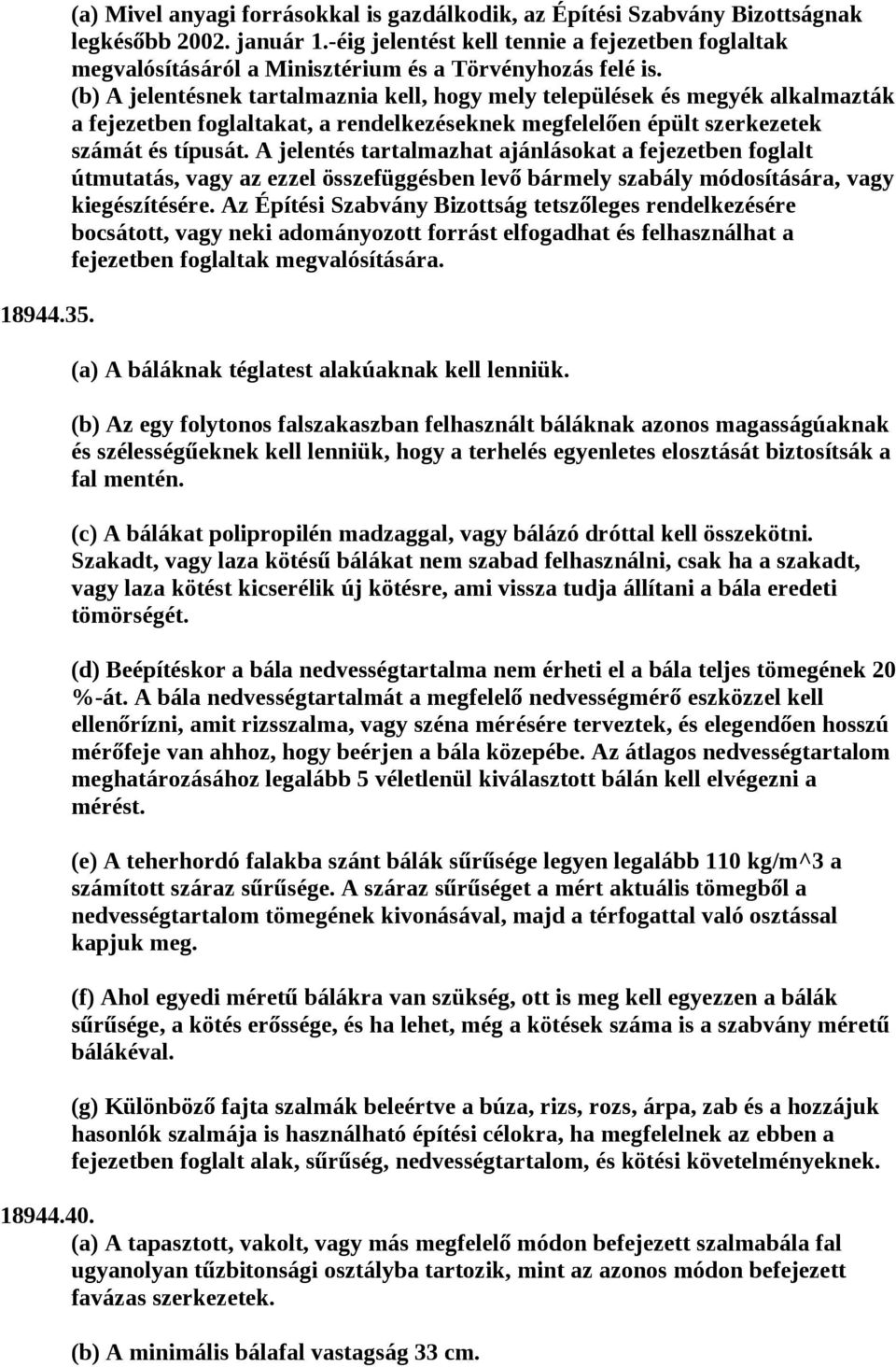 (b) A jelentésnek tartalmaznia kell, hogy mely települések és megyék alkalmazták a fejezetben foglaltakat, a rendelkezéseknek megfelelően épült szerkezetek számát és típusát.