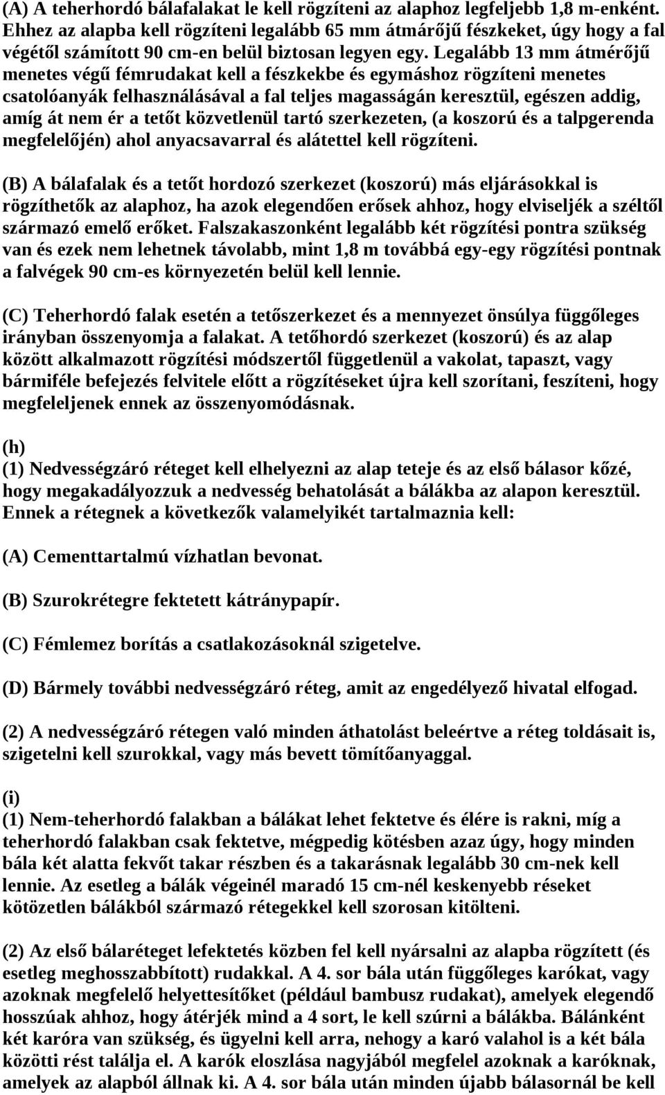 Legalább 13 mm átmérőjű menetes végű fémrudakat kell a fészkekbe és egymáshoz rögzíteni menetes csatolóanyák felhasználásával a fal teljes magasságán keresztül, egészen addig, amíg át nem ér a tetőt