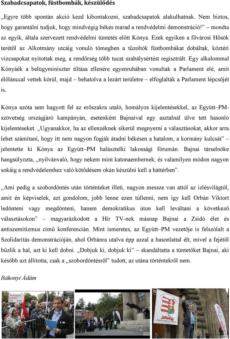 Ezek egyiken a fővárosi Hősök terétől az Alkotmány utcáig vonuló tömegben a tűzoltók füstbombákat dobáltak, köztéri vízcsapokat nyitottak meg, a rendőrség több tucat szabálysértést regisztrált.