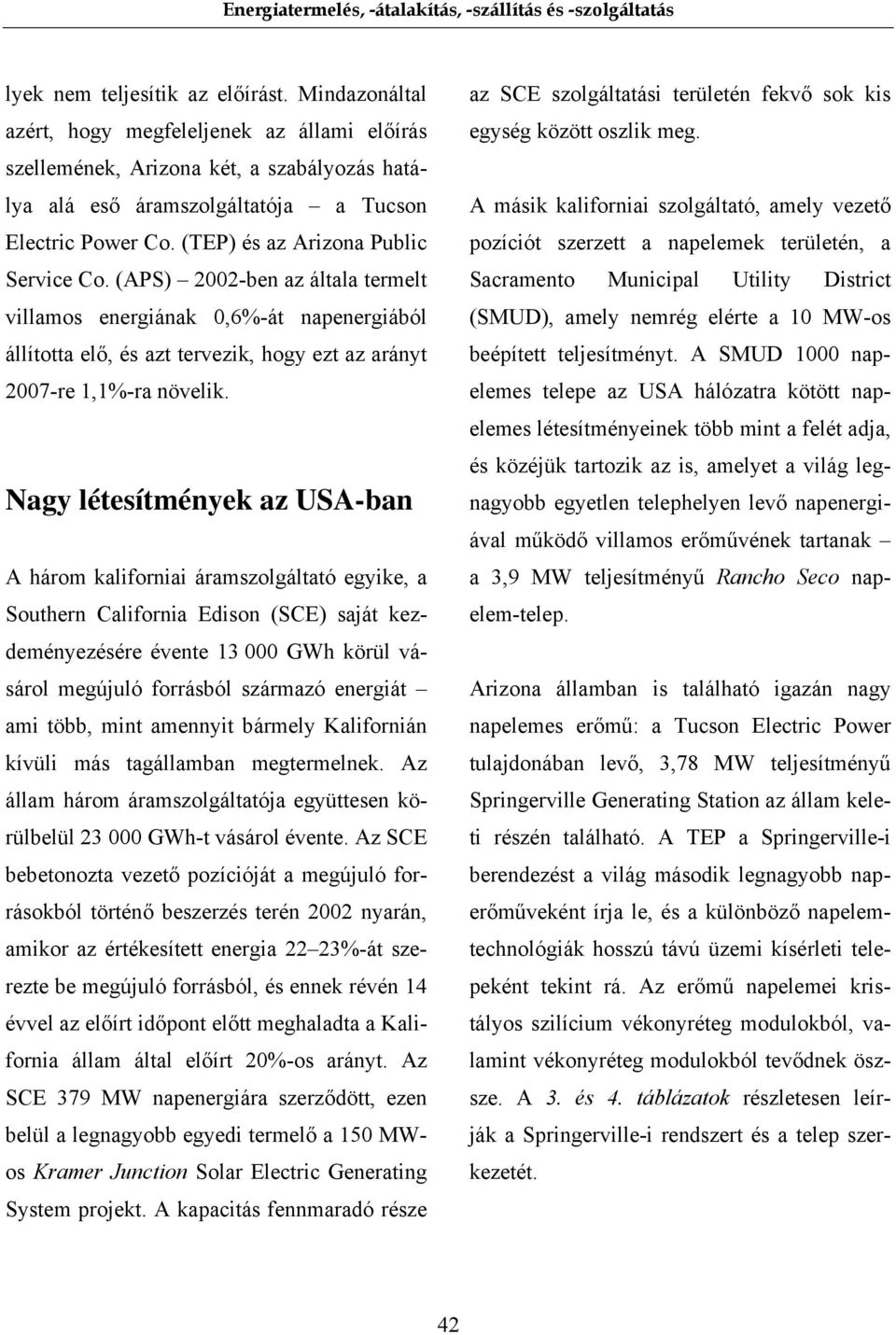 Nagy létesítmények az USA-ban A három kaliforniai áramszolgáltató egyike, a Southern California Edison (SCE) saját kezdeményezésére évente 13 000 GWh körül vásárol megújuló forrásból származó