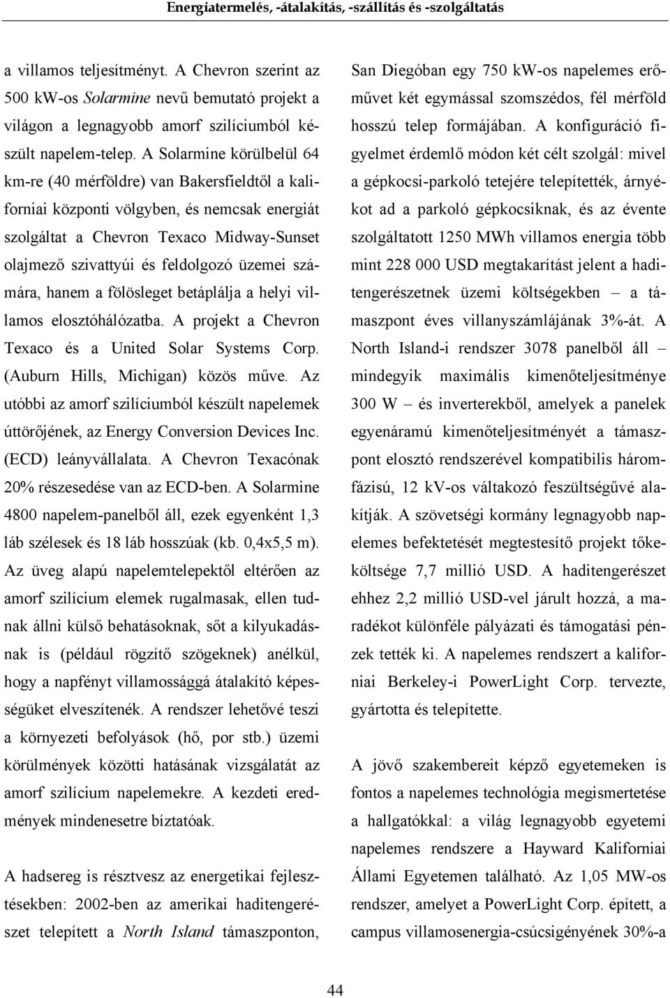 üzemei számára, hanem a fölösleget betáplálja a helyi villamos elosztóhálózatba. A projekt a Chevron Texaco és a United Solar Systems Corp. (Auburn Hills, Michigan) közös műve.