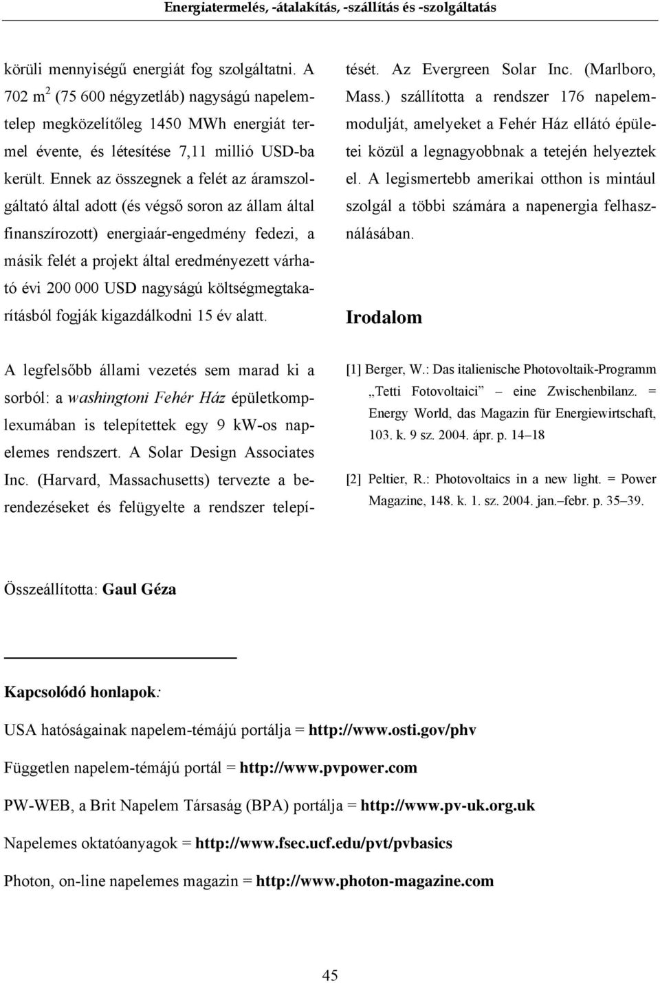 USD nagyságú költségmegtakarításból fogják kigazdálkodni 15 év alatt. tését. Az Evergreen Solar Inc. (Marlboro, Mass.