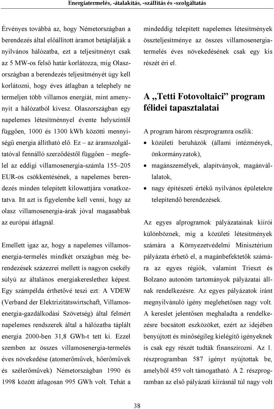 Olaszországban egy napelemes létesítménnyel évente helyszíntől függően, 1000 és 1300 kwh közötti mennyiségű energia állítható elő.