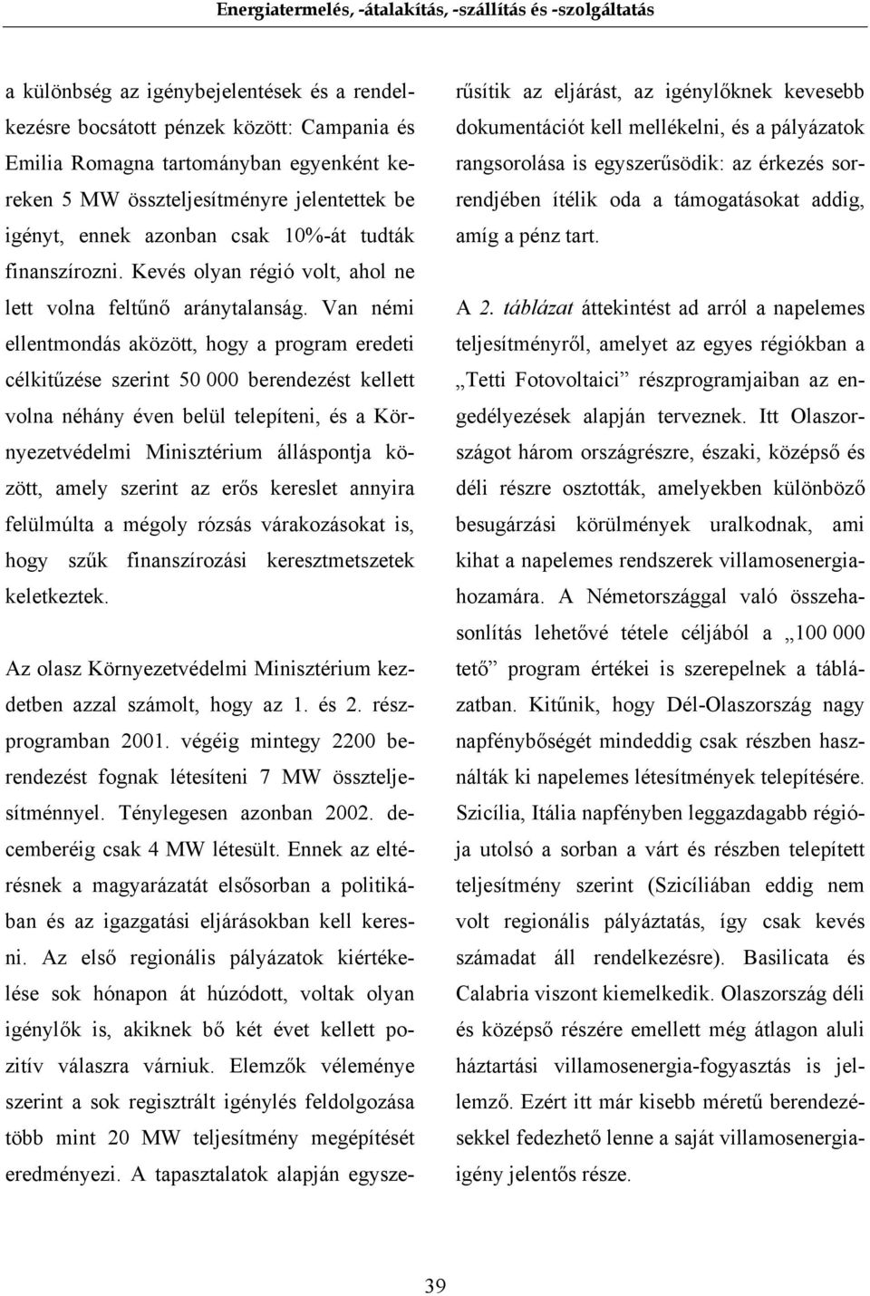 Van némi ellentmondás aközött, hogy a program eredeti célkitűzése szerint 50 000 berendezést kellett volna néhány éven belül telepíteni, és a Környezetvédelmi Minisztérium álláspontja között, amely