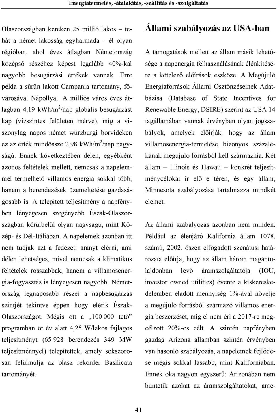 A milliós város éves átlagban 4,19 kwh/m 2 /nap globális besugárzást kap (vízszintes felületen mérve), míg a viszonylag napos német würzburgi borvidéken ez az érték mindössze 2,98 kwh/m 2 /nap