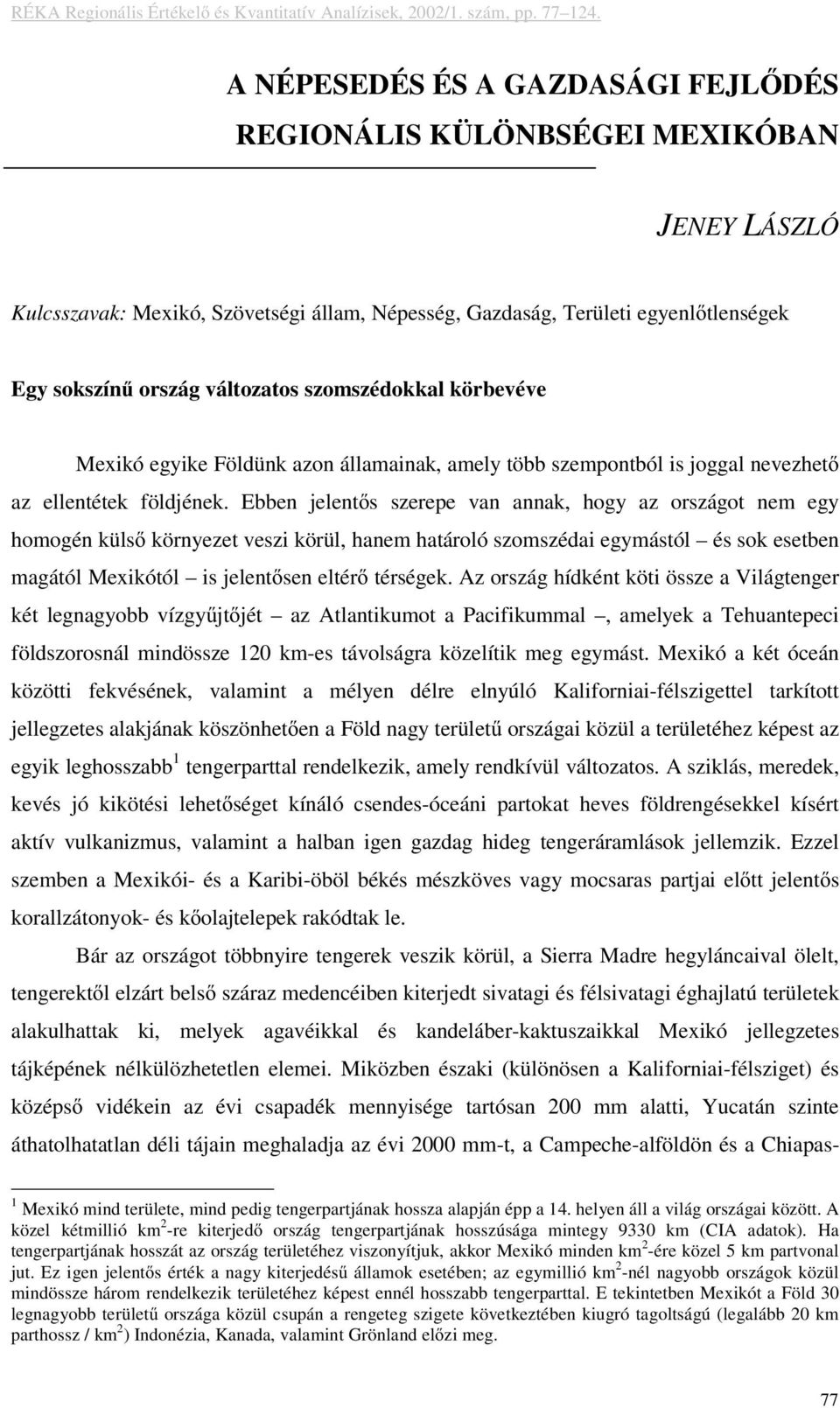 Ebben jelent s szerepe van annak, hogy az országot nem egy homogén küls környezet veszi körül, hanem határoló szomszédai egymástól és sok esetben magától Mexikótól is jelent sen eltér térségek.