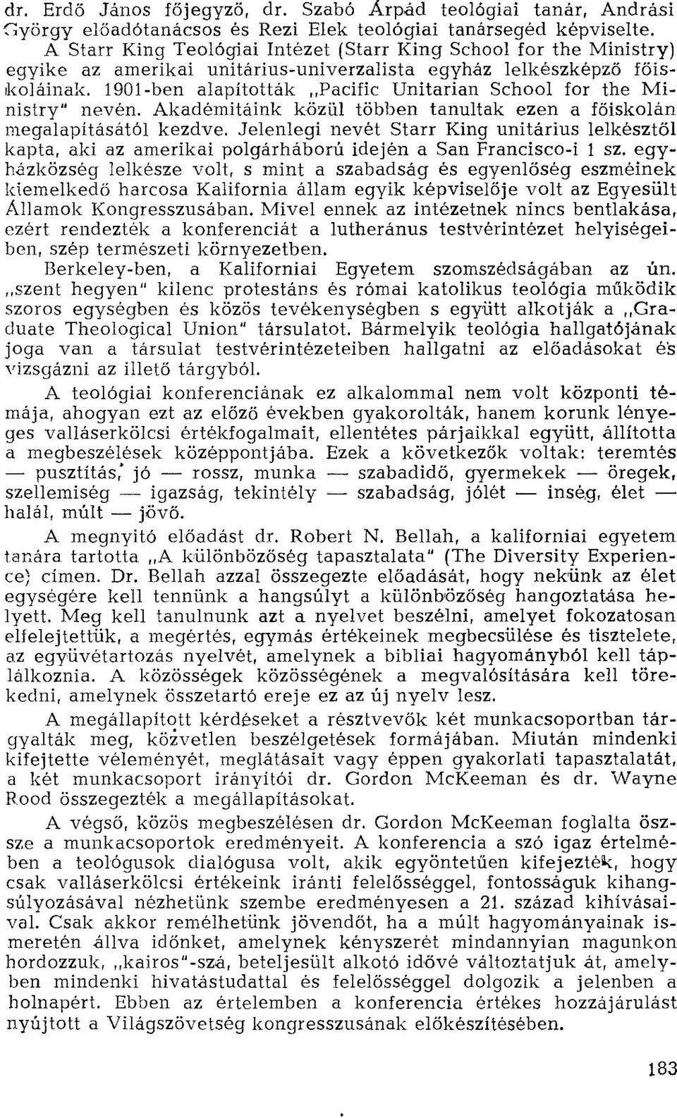 1901-ben alapították Pacific Unitarian School for the Ministry" nevén. Akadémitáink közül többen tanultak ezen a főiskolán megalapításától kezdve.