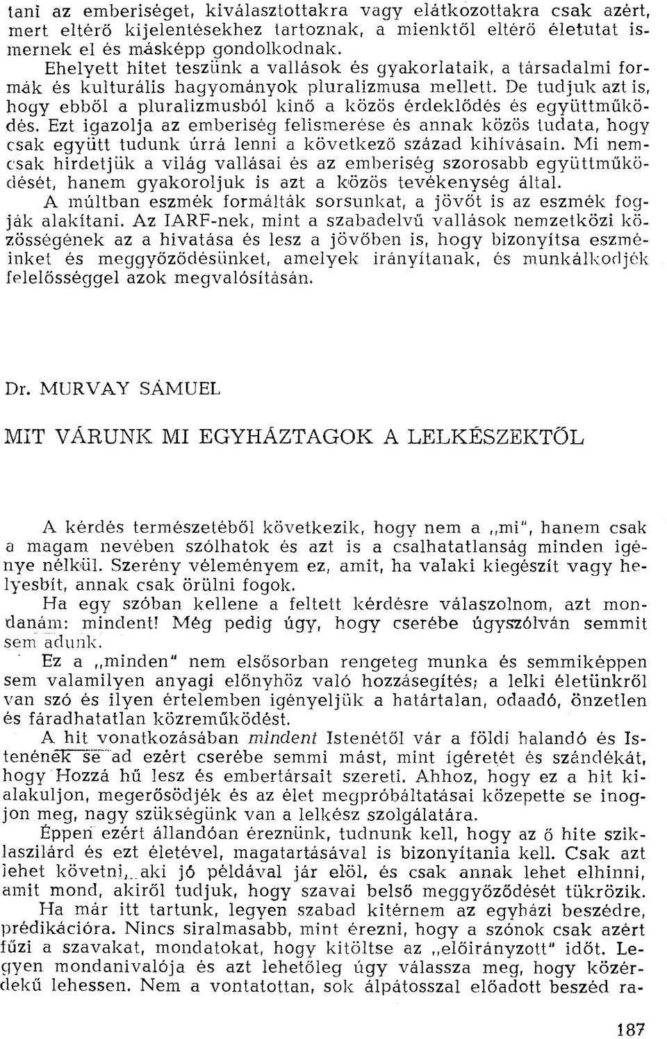 De tudjuk azt is, hogy ebből a pluralizmusból kinő a közös érdeklődés és együttműködés.