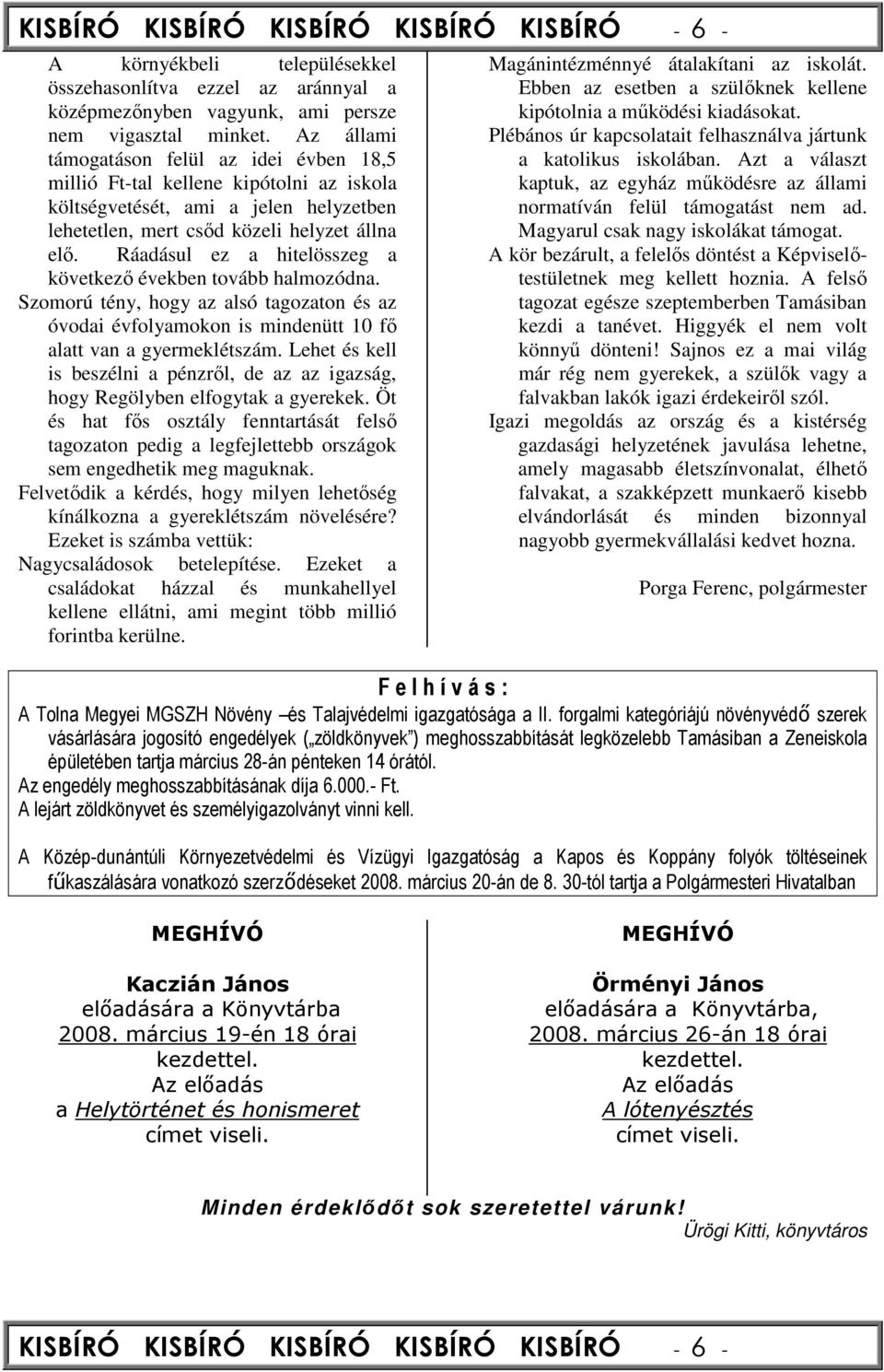 Ráadásul ez a hitelösszeg a következı években tovább halmozódna. Szomorú tény, hogy az alsó tagozaton és az óvodai évfolyamokon is mindenütt 10 fı alatt van a gyermeklétszám.