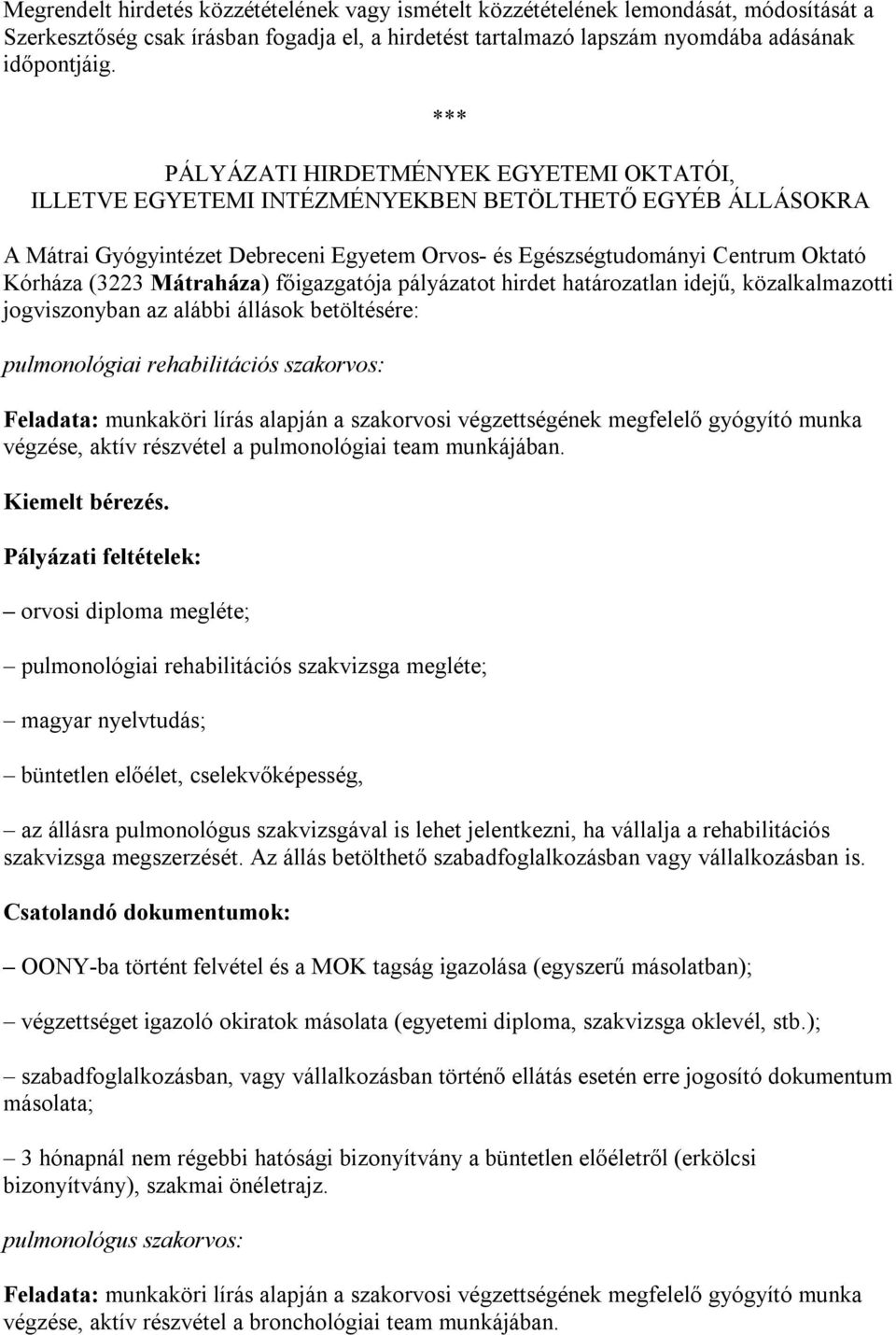 (3223 Mátraháza) főigazgatója pályázatot hirdet határozatlan idejű, közalkalmazotti jogviszonyban az alábbi állások betöltésére: pulmonológiai rehabilitációs szakorvos: Feladata: munkaköri lírás