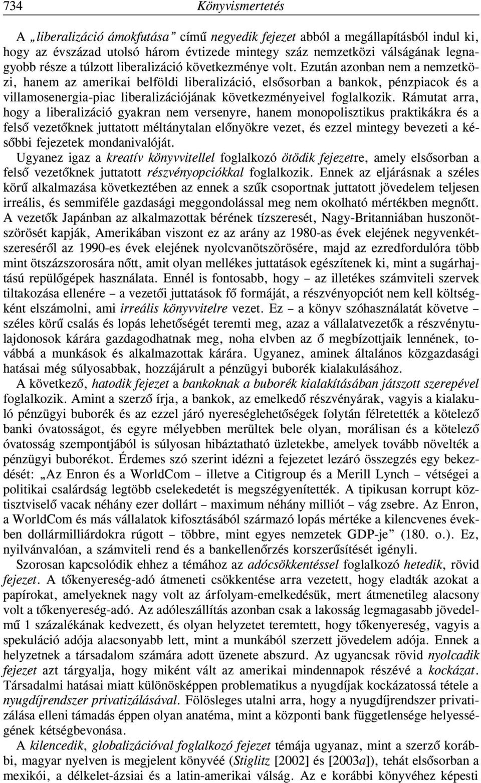 Ezután azonban nem a nemzetközi, hanem az amerikai belföldi liberalizáció, elsõsorban a bankok, pénzpiacok és a villamosenergia-piac liberalizációjának következményeivel foglalkozik.