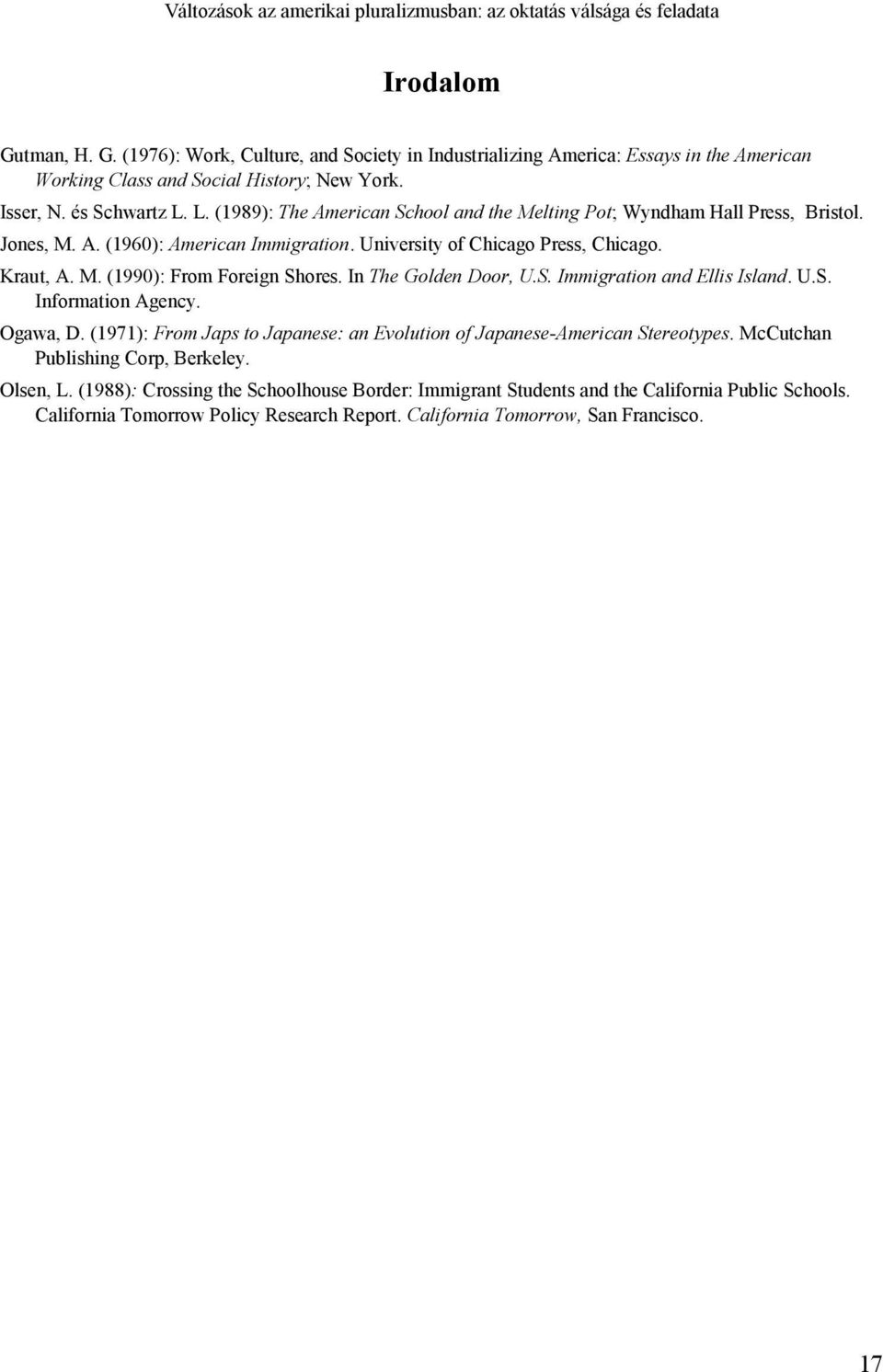 L. (1989): The American School and the Melting Pot; Wyndham Hall Press, Bristol. Jones, M. A. (1960): American Immigration. University of Chicago Press, Chicago. Kraut, A. M. (1990): From Foreign Shores.