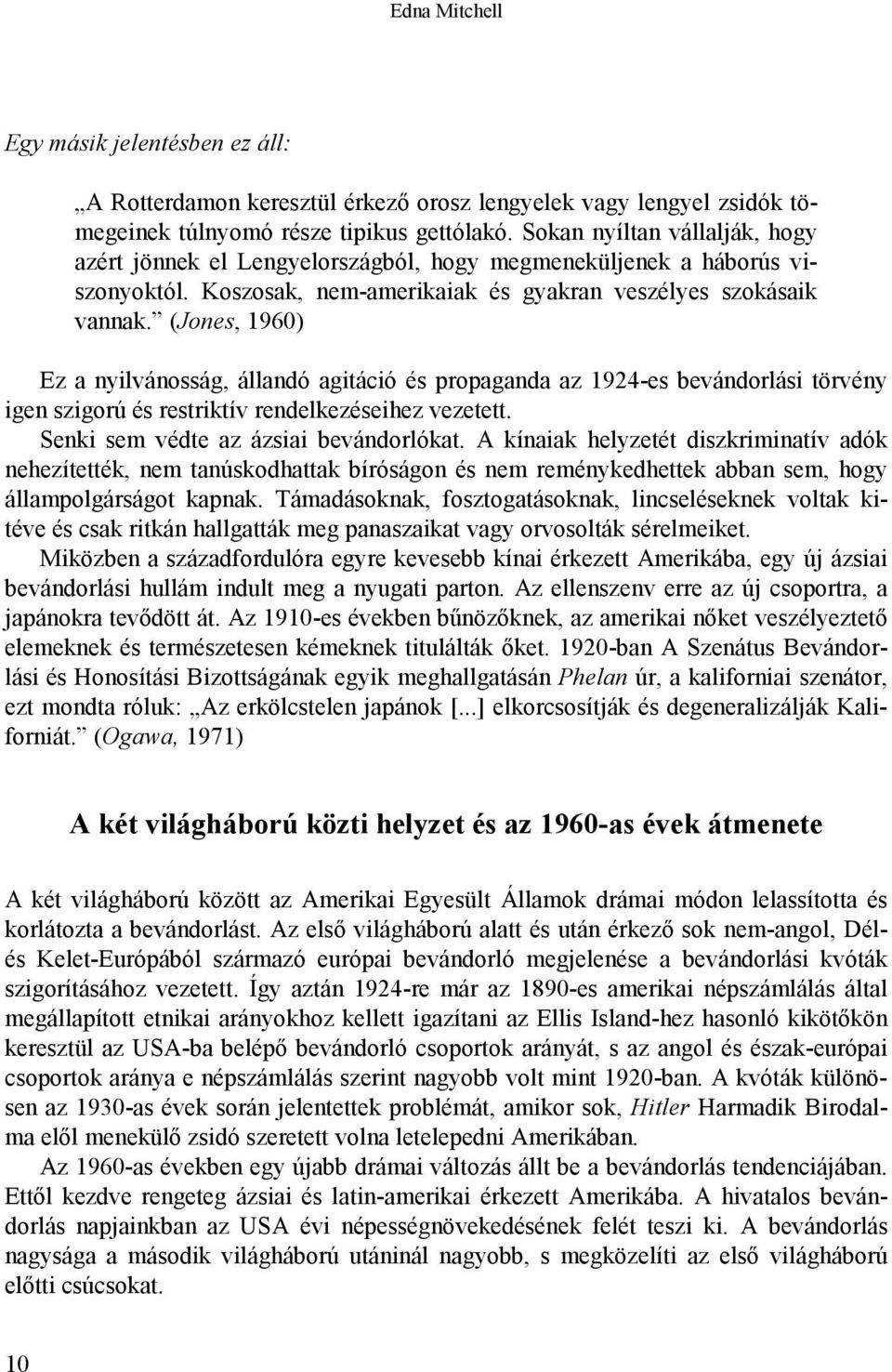 (Jones, 1960) Ez a nyilvánosság, állandó agitáció és propaganda az 1924-es bevándorlási törvény igen szigorú és restriktív rendelkezéseihez vezetett. Senki sem védte az ázsiai bevándorlókat.